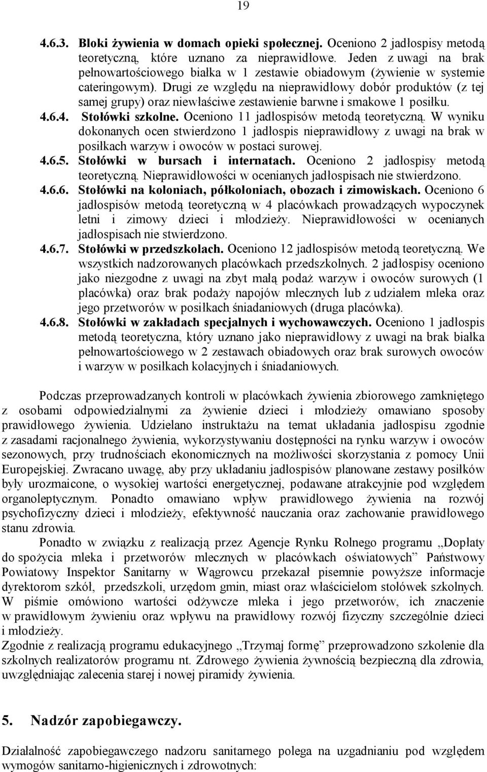 Drugi ze względu na nieprawidłowy dobór produktów (z tej samej grupy) oraz niewłaściwe zestawienie barwne i smakowe 1 posiłku. 4.6.4. Stołówki szkolne. Oceniono 11 jadłospisów metodą teoretyczną.