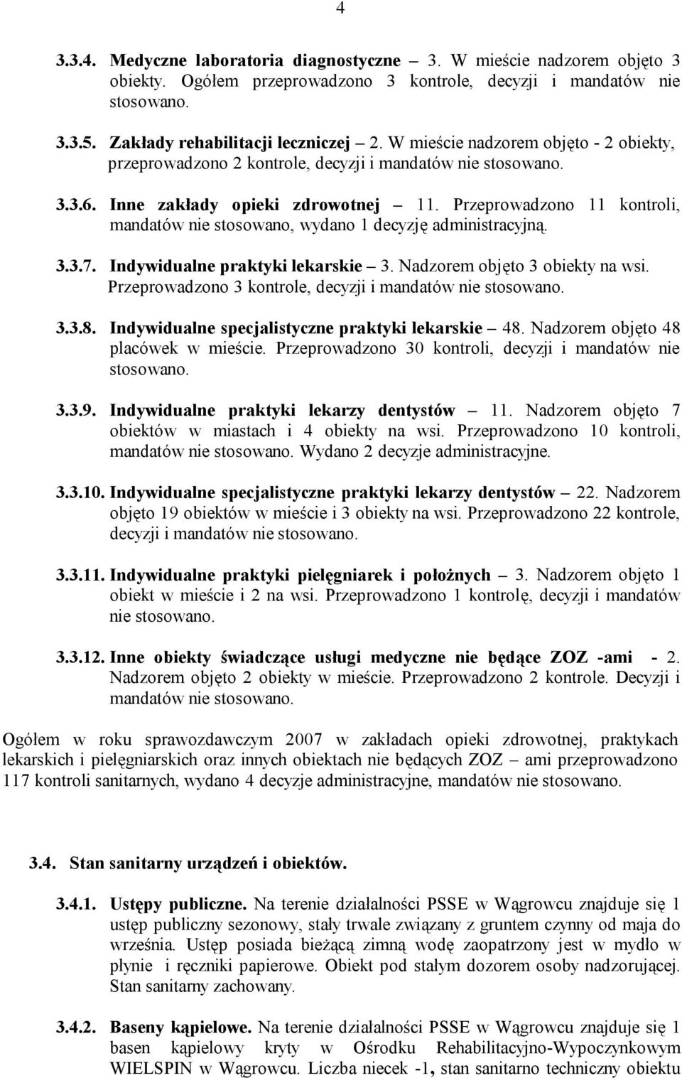 Przeprowadzono 11 kontroli, mandatów nie stosowano, wydano 1 decyzję administracyjną. 3.3.7. Indywidualne praktyki lekarskie 3. Nadzorem objęto 3 obiekty na wsi.