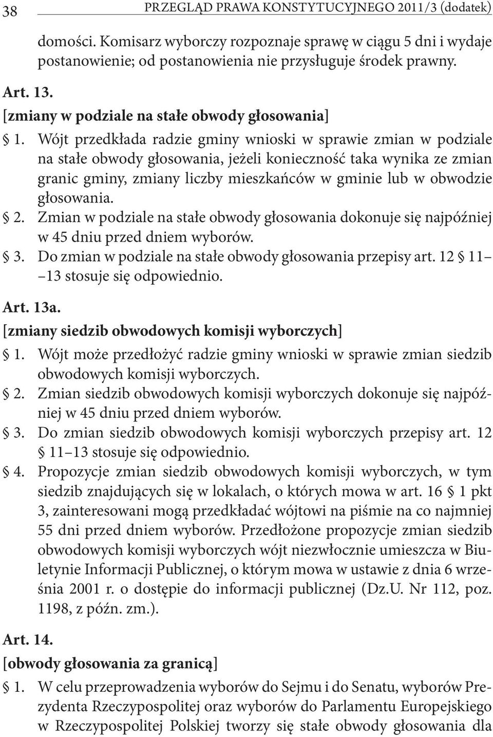 Wójt przedkłada radzie gminy wnioski w sprawie zmian w podziale na stałe obwody głosowania, jeżeli konieczność taka wynika ze zmian granic gminy, zmiany liczby mieszkańców w gminie lub w obwodzie