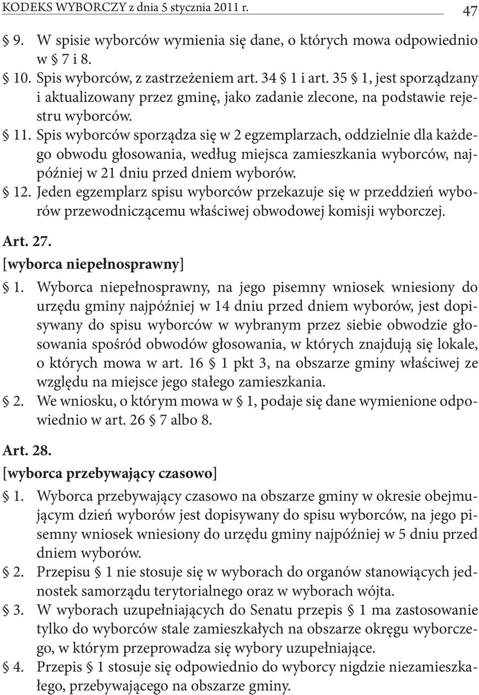 Spis wyborców sporządza się w 2 egzemplarzach, oddzielnie dla każdego obwodu głosowania, według miejsca zamieszkania wyborców, najpóźniej w 21 dniu przed dniem wyborów. 12.