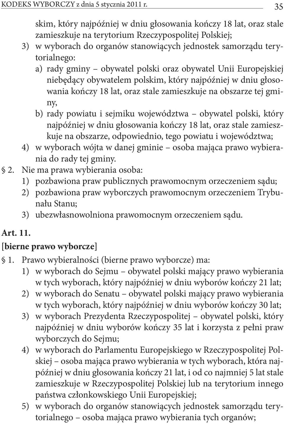 rady gminy obywatel polski oraz obywatel Unii Europejskiej niebędący obywatelem polskim, który najpóźniej w dniu głosowania kończy 18 lat, oraz stale zamieszkuje na obszarze tej gminy, b) rady