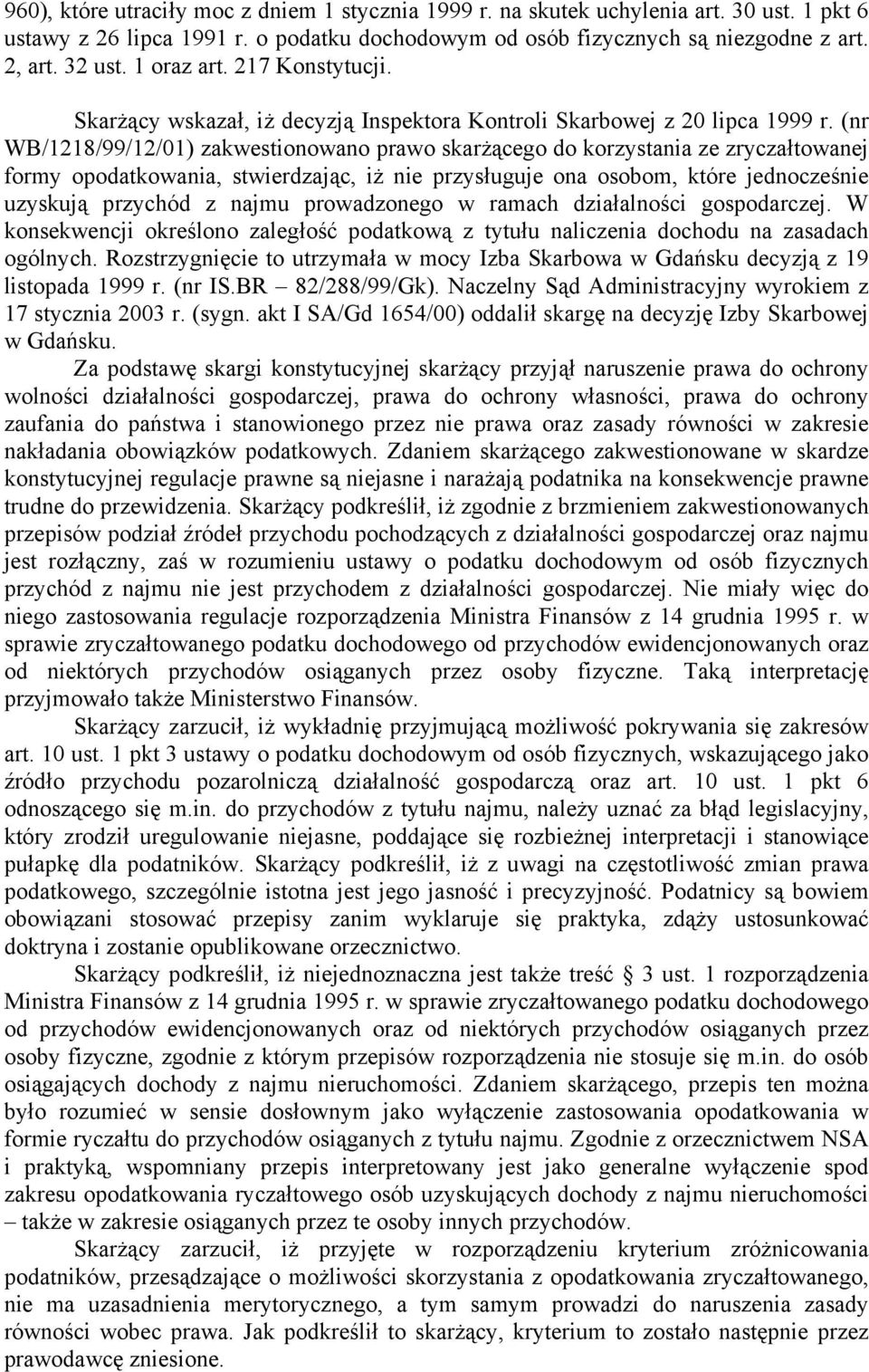 (nr WB/1218/99/12/01) zakwestionowano prawo skarżącego do korzystania ze zryczałtowanej formy opodatkowania, stwierdzając, iż nie przysługuje ona osobom, które jednocześnie uzyskują przychód z najmu