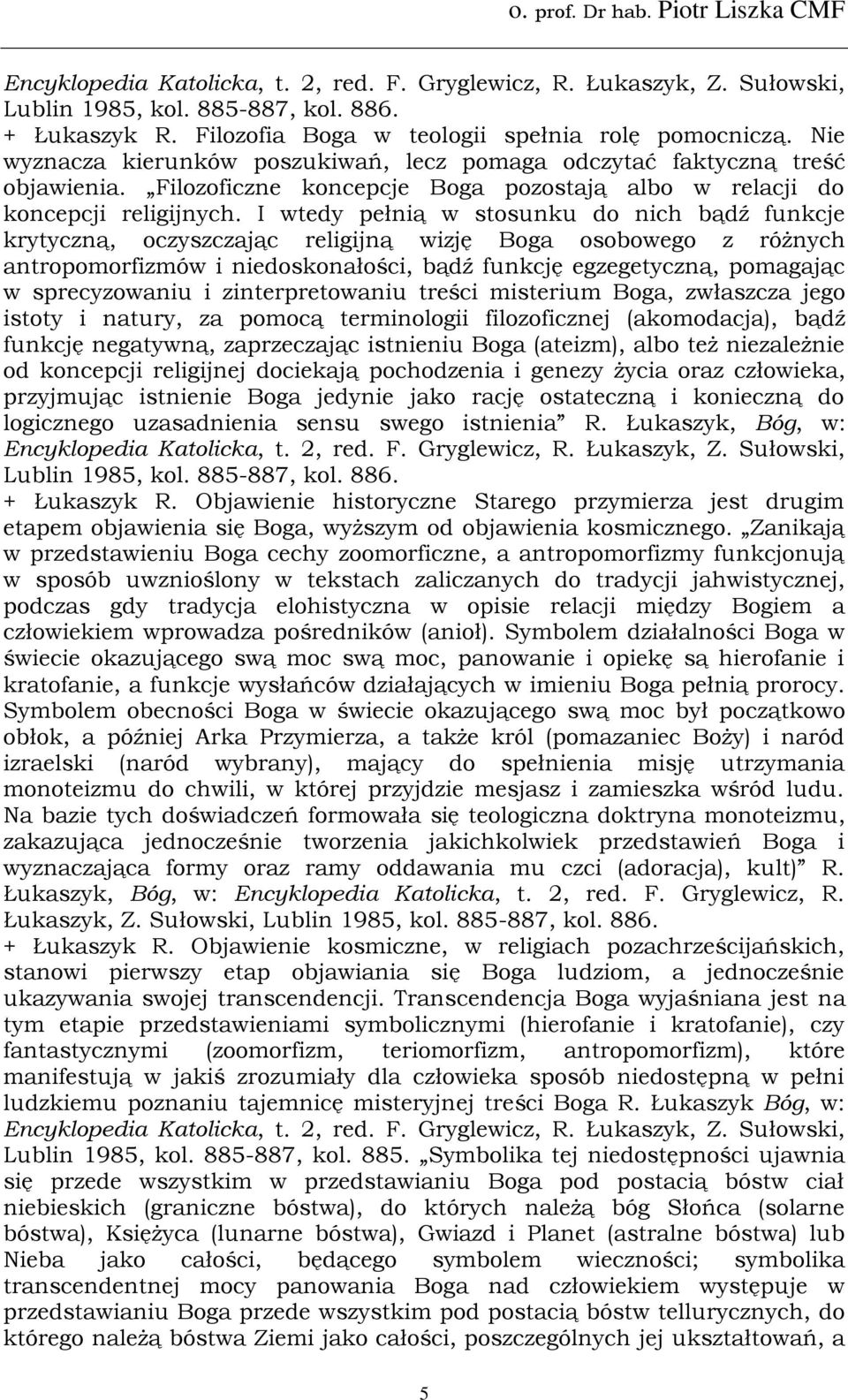 I wtedy pełnią w stosunku do nich bądź funkcje krytyczną, oczyszczając religijną wizję Boga osobowego z różnych antropomorfizmów i niedoskonałości, bądź funkcję egzegetyczną, pomagając w