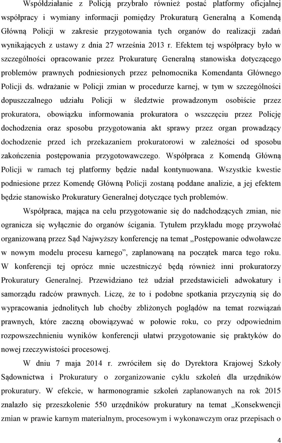 Efektem tej współpracy było w szczególności opracowanie przez Prokuraturę Generalną stanowiska dotyczącego problemów prawnych podniesionych przez pełnomocnika Komendanta Głównego Policji ds.