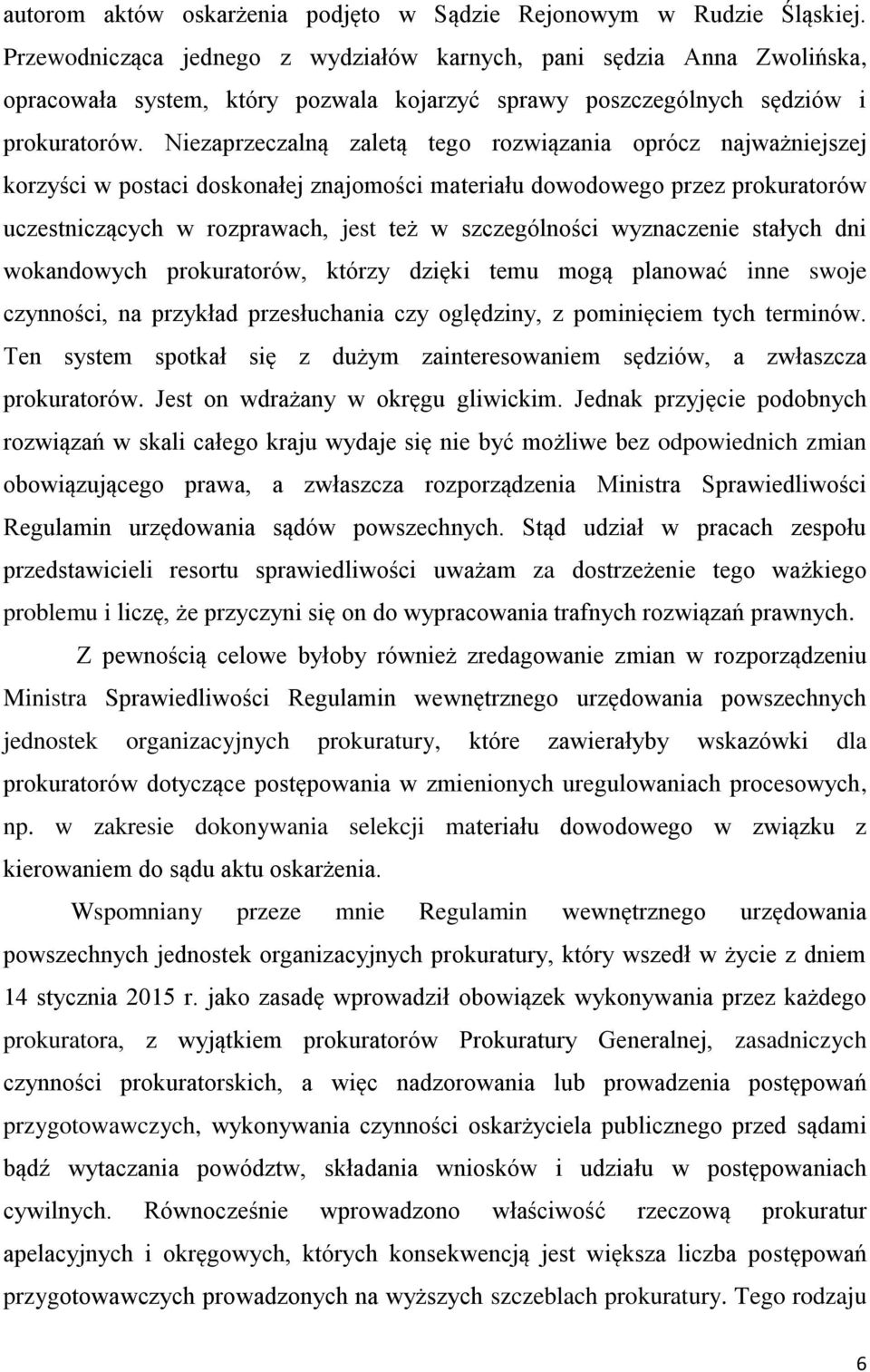 Niezaprzeczalną zaletą tego rozwiązania oprócz najważniejszej korzyści w postaci doskonałej znajomości materiału dowodowego przez prokuratorów uczestniczących w rozprawach, jest też w szczególności