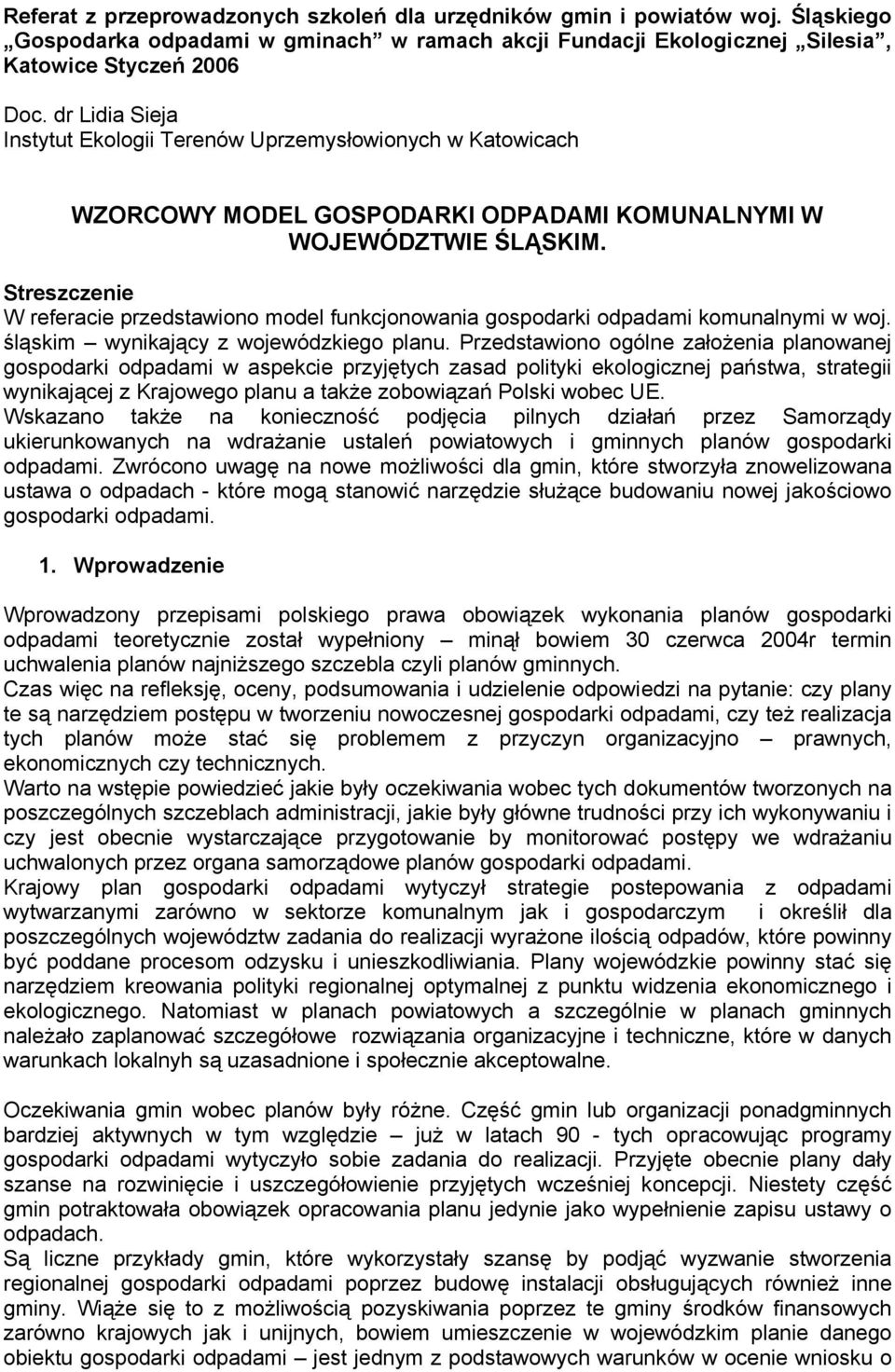 Streszczenie W referacie przedstawiono model funkcjonowania gospodarki odpadami komunalnymi w woj. śląskim wynikający z wojewódzkiego planu.