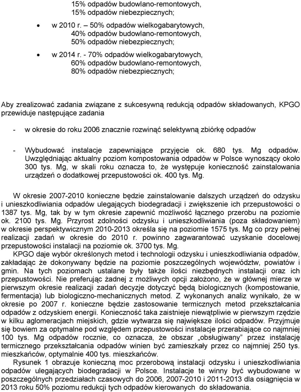 następujące zadania - w okresie do roku 2006 znacznie rozwinąć selektywną zbiórkę odpadów - Wybudować instalacje zapewniające przyjęcie ok. 680 tys. Mg odpadów.