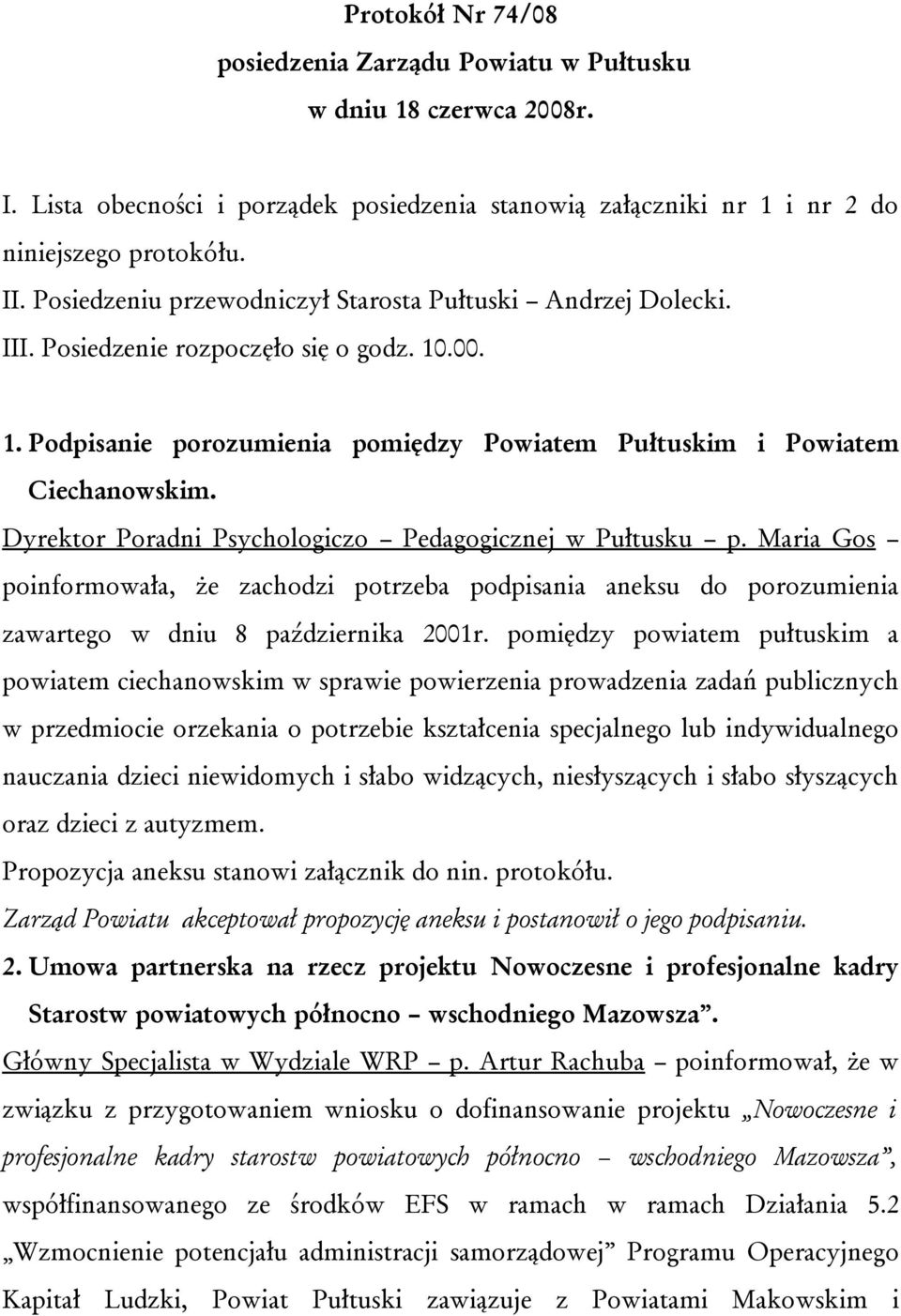 Dyrektor Poradni Psychologiczo Pedagogicznej w Pułtusku p. Maria Gos poinformowała, że zachodzi potrzeba podpisania aneksu do porozumienia zawartego w dniu 8 października 2001r.