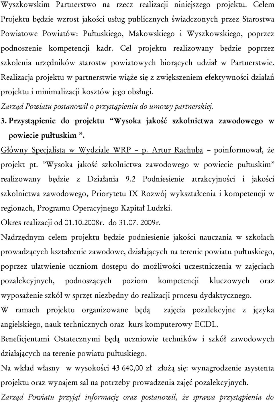 Cel projektu realizowany będzie poprzez szkolenia urzędników starostw powiatowych biorących udział w Partnerstwie.