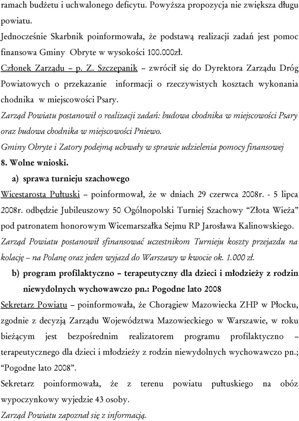 rządu p. Z. Szczepanik zwrócił się do Dyrektora Zarządu Dróg Powiatowych o przekazanie informacji o rzeczywistych kosztach wykonania chodnika w miejscowości Psary.