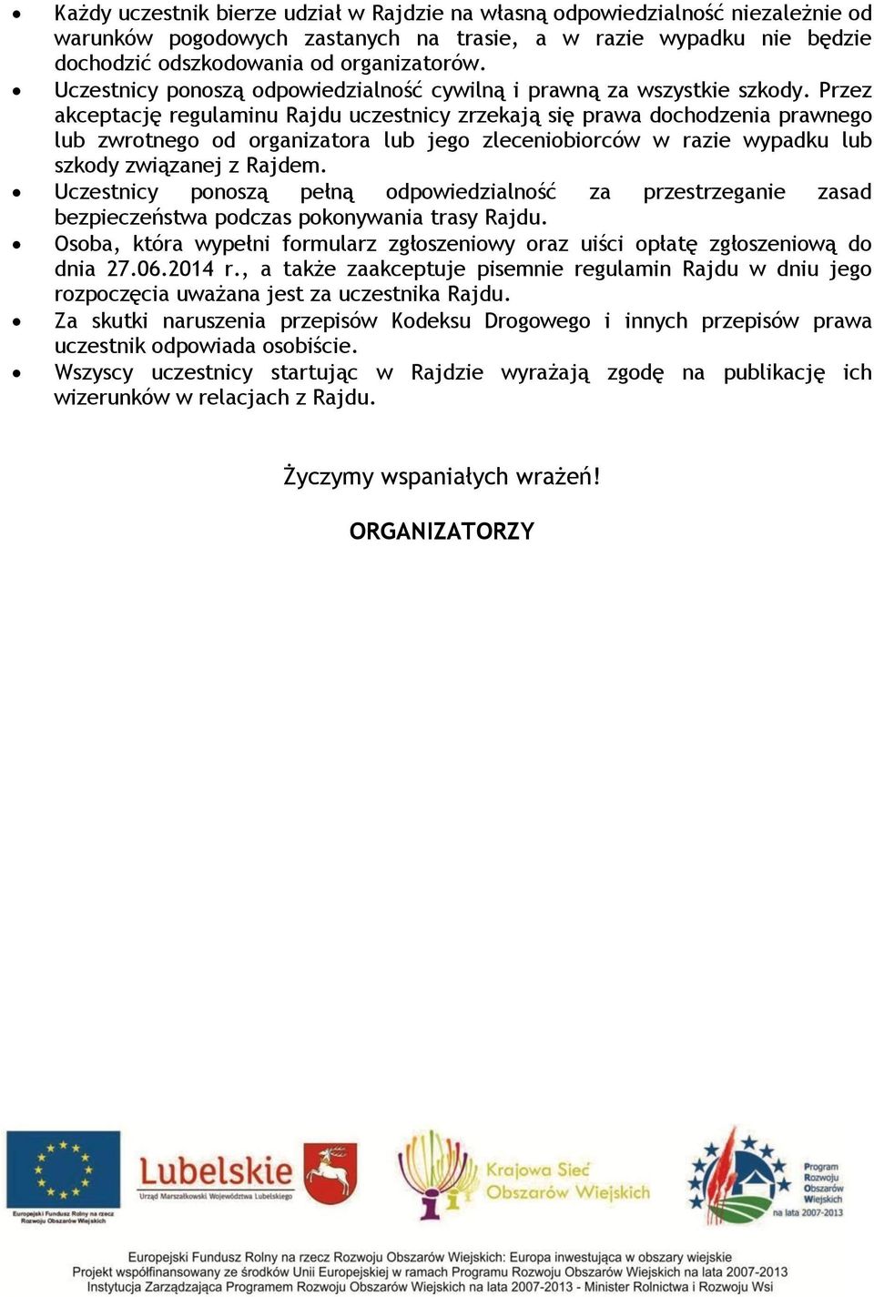 Przez akceptację regulaminu Rajdu uczestnicy zrzekają się prawa dochodzenia prawnego lub zwrotnego od organizatora lub jego zleceniobiorców w razie wypadku lub szkody związanej z Rajdem.