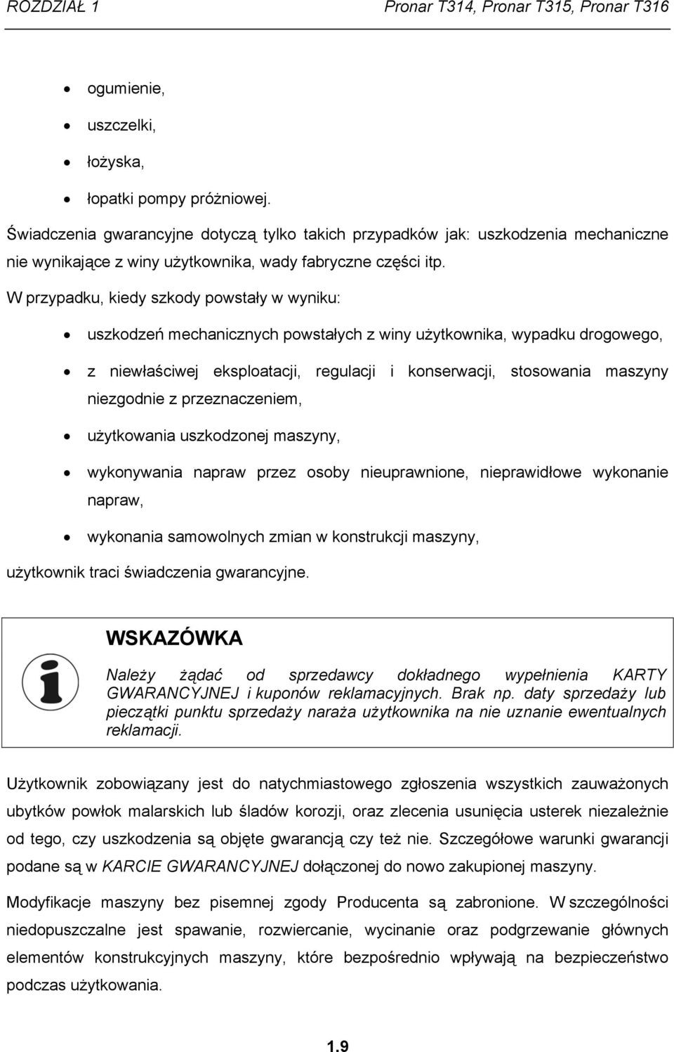 W przypadku, kiedy szkody powstały w wyniku: uszkodzeń mechanicznych powstałych z winy użytkownika, wypadku drogowego, z niewłaściwej eksploatacji, regulacji i konserwacji, stosowania maszyny