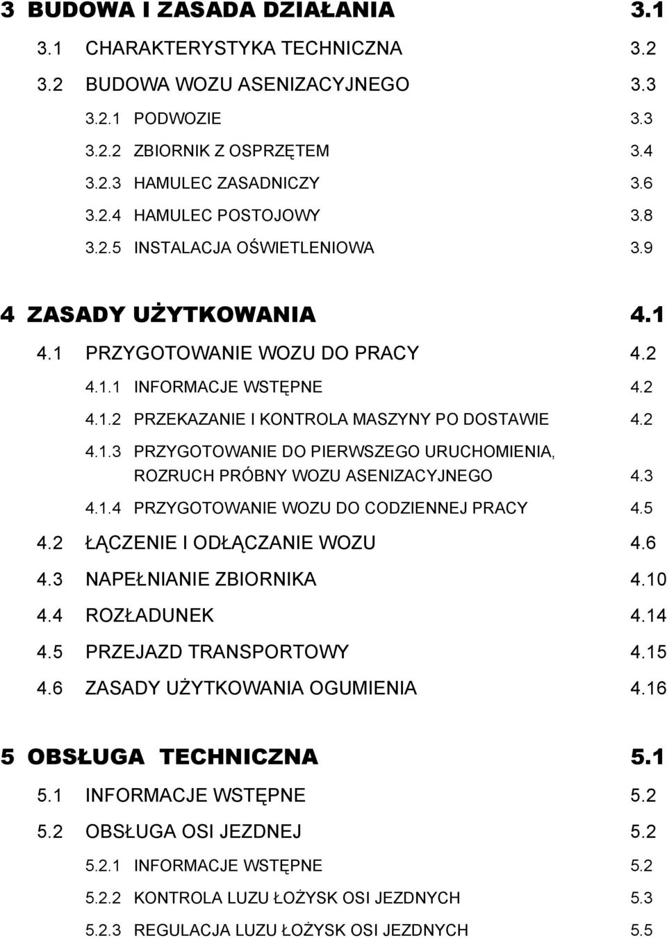 3 4.1.4 PRZYGOTOWANIE WOZU DO CODZIENNEJ PRACY 4.5 4.2 ŁĄCZENIE I ODŁĄCZANIE WOZU 4.6 4.3 NAPEŁNIANIE ZBIORNIKA 4.10 4.4 ROZŁADUNEK 4.14 4.5 PRZEJAZD TRANSPORTOWY 4.15 4.