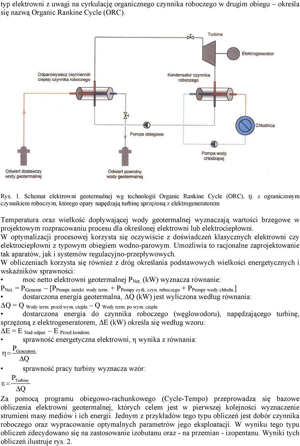 z ograniczonym czynnikiem roboczym, którego opary napędzają turbinę sprzężoną z elektrogeneratorem Temperatura oraz wielkość dopływającej wody geotermalnej wyznaczają wartości brzegowe w projektowym