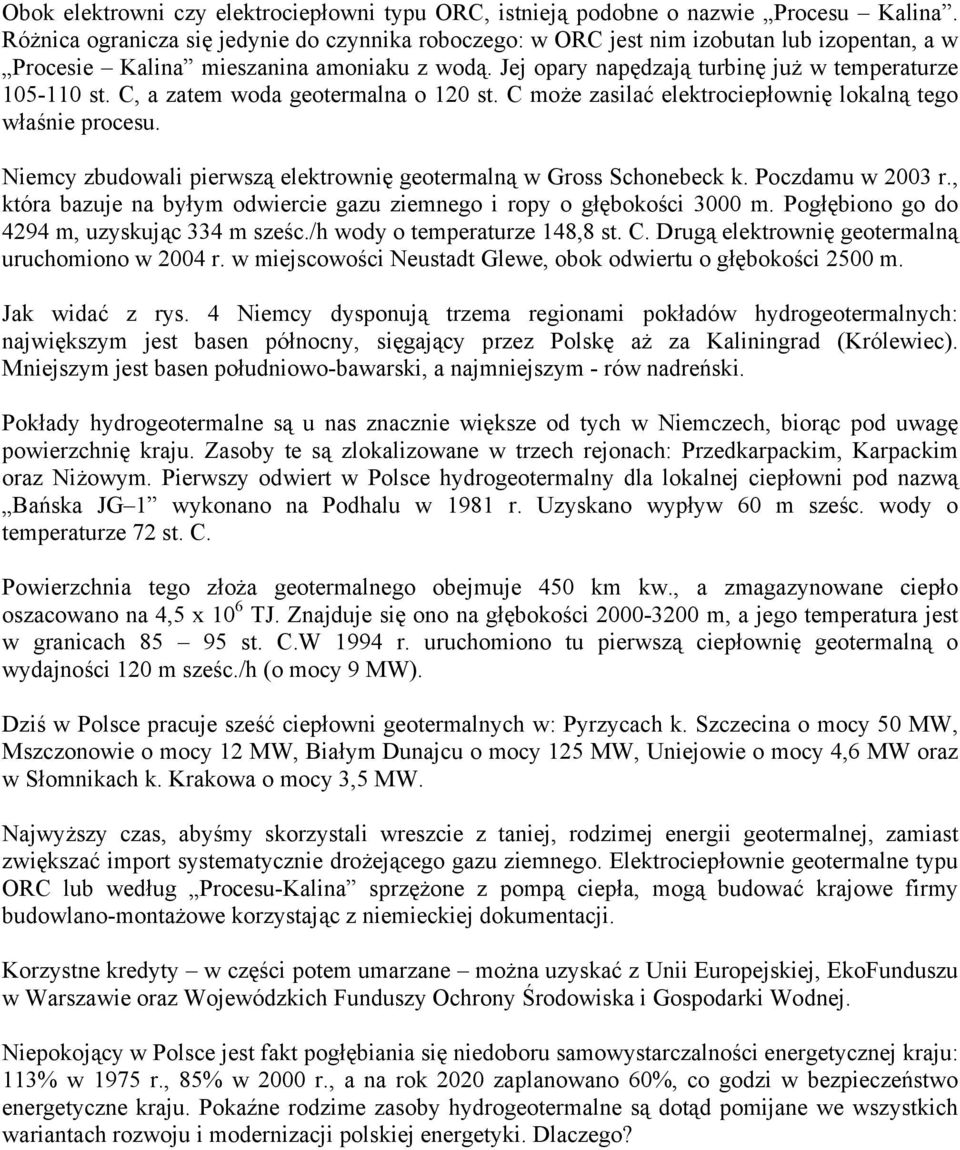 C, a zatem woda geotermalna o 120 st. C może zasilać elektrociepłownię lokalną tego właśnie procesu. Niemcy zbudowali pierwszą elektrownię geotermalną w Gross Schonebeck k. Poczdamu w 2003 r.