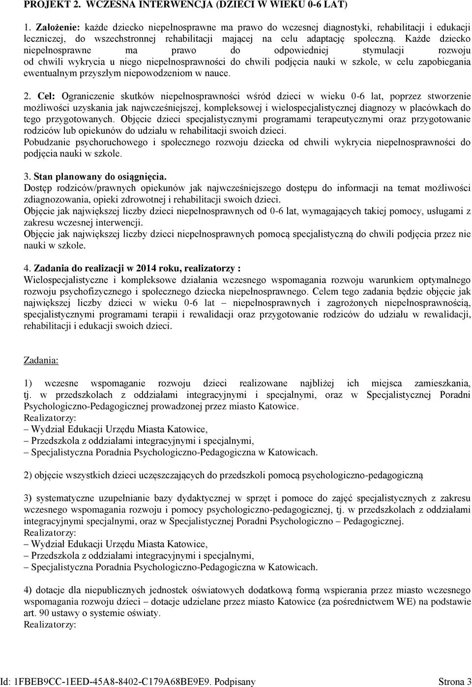 Każde dziecko niepełnosprawne ma prawo do odpowiedniej stymulacji rozwoju od chwili wykrycia u niego niepełnosprawności do chwili podjęcia nauki w szkole, w celu zapobiegania ewentualnym przyszłym