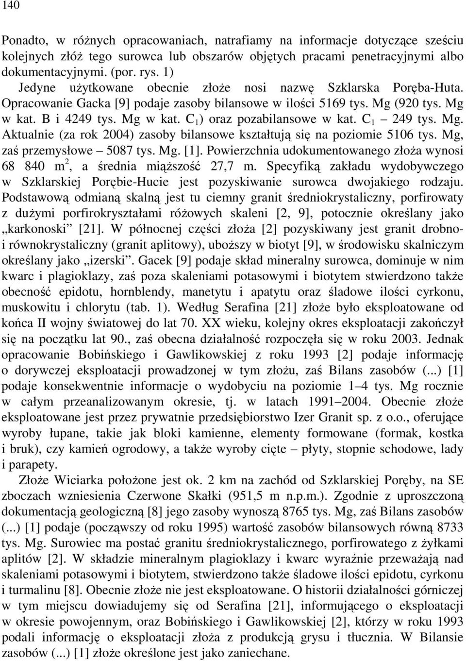 C 1 249 tys. Mg. Aktualnie (za rok 2004) zasoby bilansowe kształtują się na poziomie 5106 tys. Mg, zaś przemysłowe 5087 tys. Mg. [1].