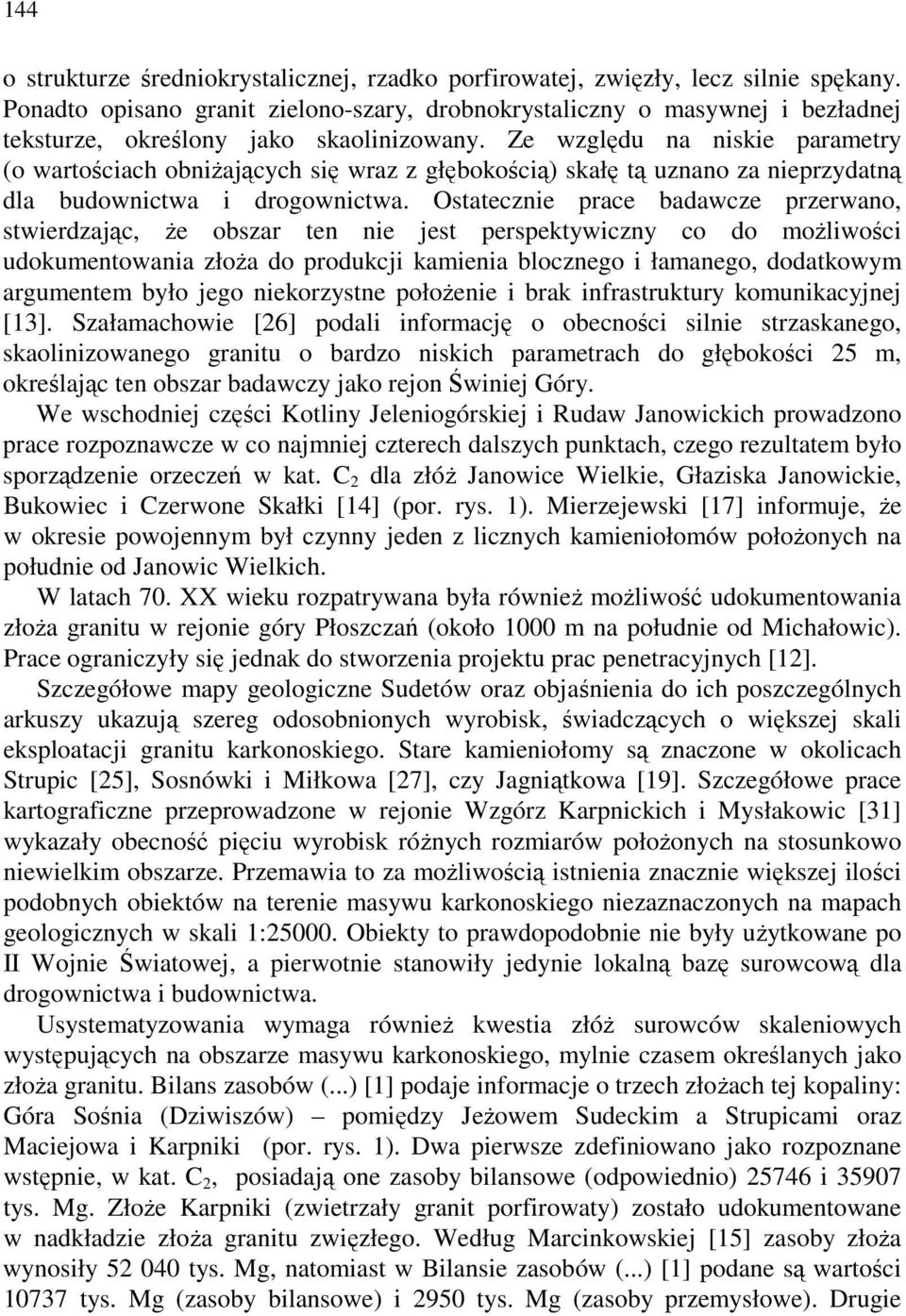 Ze względu na niskie parametry (o wartościach obniżających się wraz z głębokością) skałę tą uznano za nieprzydatną dla budownictwa i drogownictwa.