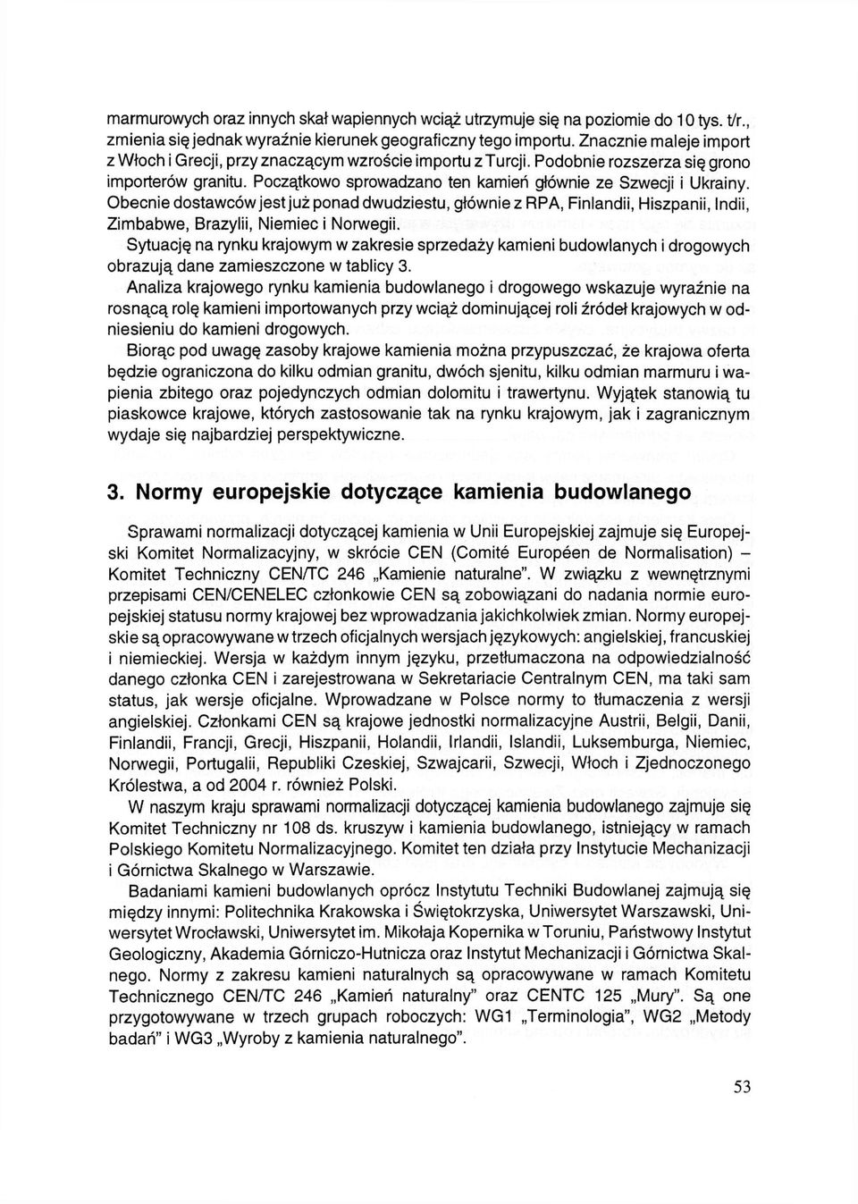 Obecnie dostawców jest już ponad dwudziestu, głównie z RPA, Finlandii, Hiszpanii, Indii, Zimbabwe, Brazylii, Niemiec i Norwegii.