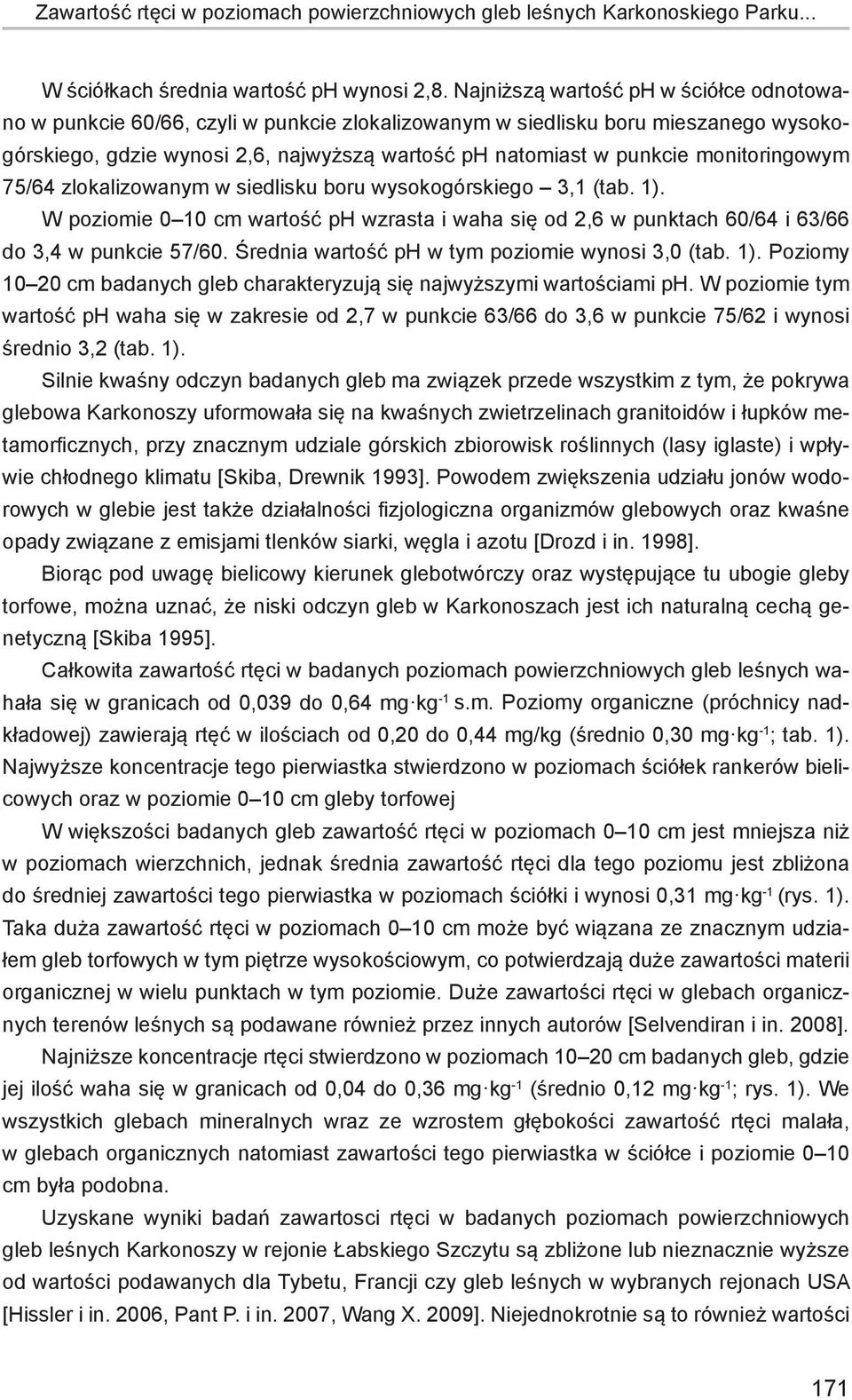 monitoringowym 75/64 zlokalizowanym w siedlisku boru wysokogórskiego 3,1 (tab. 1). W poziomie 0 10 cm wartość ph wzrasta i waha się od 2,6 w punktach 60/64 i 63/66 do 3,4 w punkcie 57/60.