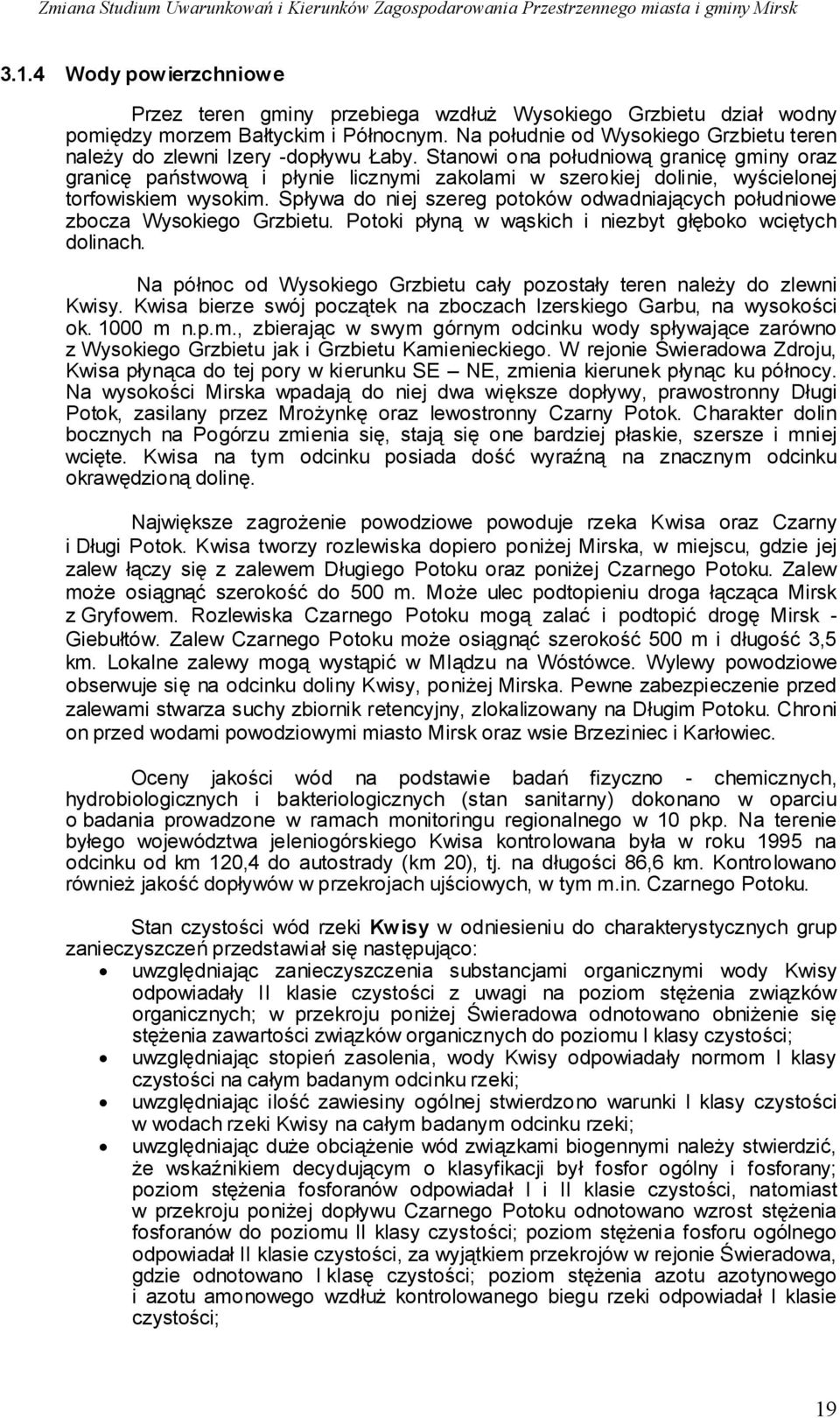 Stanowi ona południową granicę gminy oraz granicę państwową i płynie licznymi zakolami w szerokiej dolinie, wyścielonej torfowiskiem wysokim.