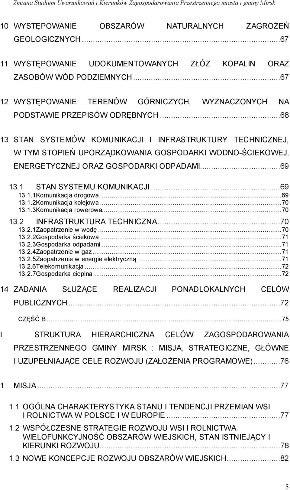 ..68 13 STAN SYSTEMÓW KOMUNIKACJI I INFRASTRUKTURY TECHNICZNEJ, W TYM STOPIEŃ UPORZĄDKOWANIA GOSPODARKI WODNO-ŚCIEKOWEJ, ENERGETYCZNEJ ORAZ GOSPODARKI ODPADAMI...69 13.1 STAN SYSTEMU KOMUNIKACJI.