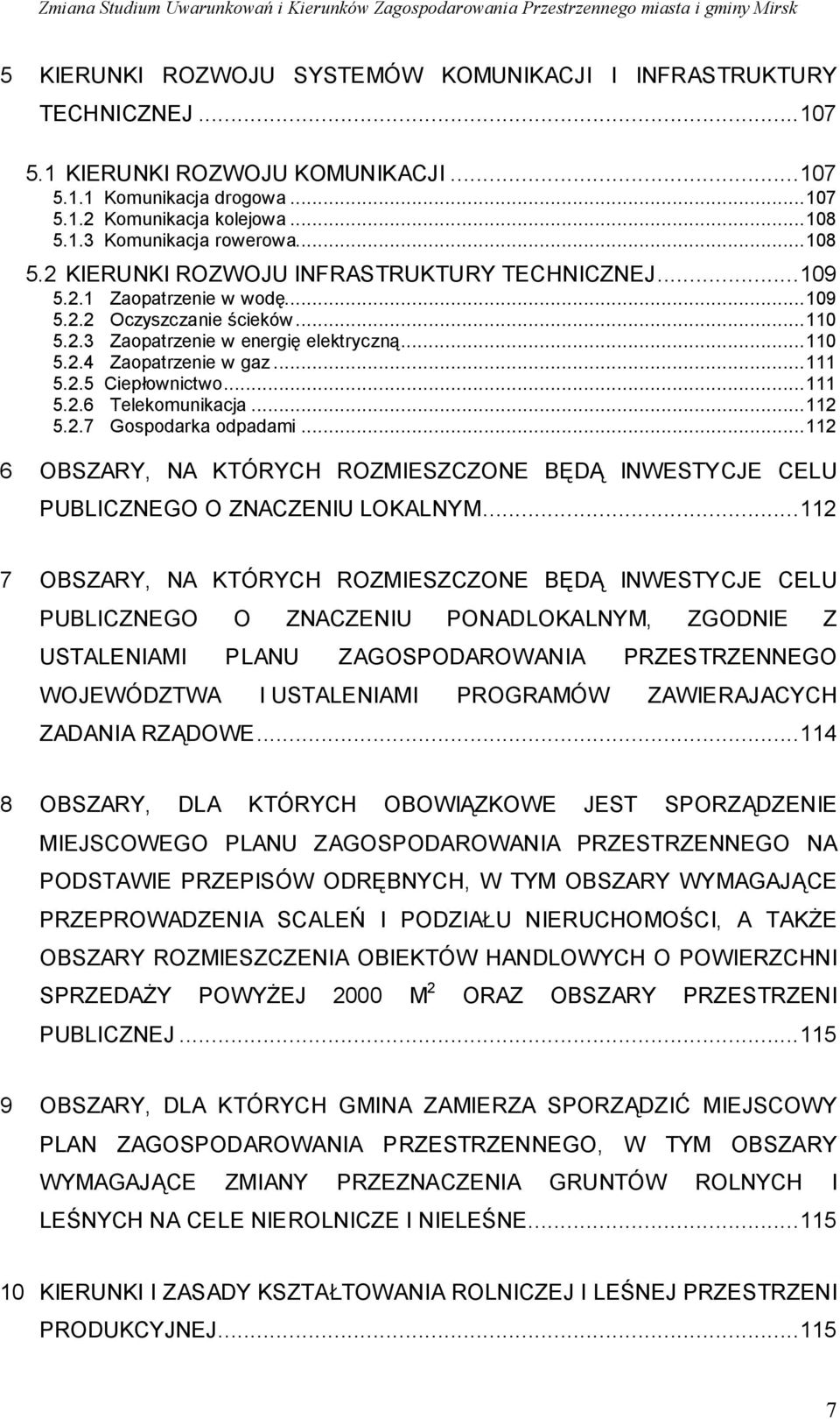 ..111 5.2.5 Ciepłownictwo...111 5.2.6 Telekomunikacja...112 5.2.7 Gospodarka odpadami...112 6 OBSZARY, NA KTÓRYCH ROZMIESZCZONE BĘDĄ INWESTYCJE CELU PUBLICZNEGO O ZNACZENIU LOKALNYM.