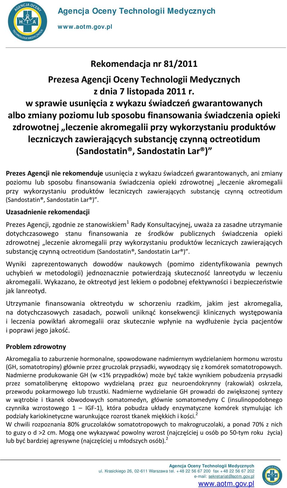 zawierających substancję czynną octreotidum (Sandostatin, Sandostatin Lar ) Prezes Agencji nie rekomenduje usunięcia z wykazu świadczeń gwarantowanych, ani zmiany poziomu lub sposobu finansowania