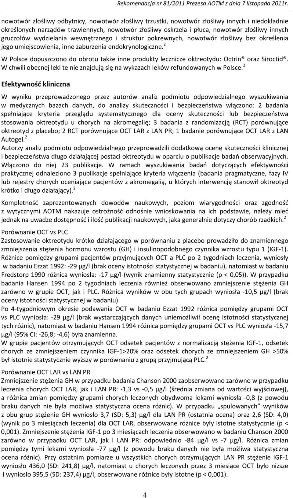 2 W Polsce dopuszczono do obrotu także inne produkty lecznicze oktreotydu: Octrin oraz Siroctid. W chwili obecnej leki te nie znajdują się na wykazach leków refundowanych w Polsce.