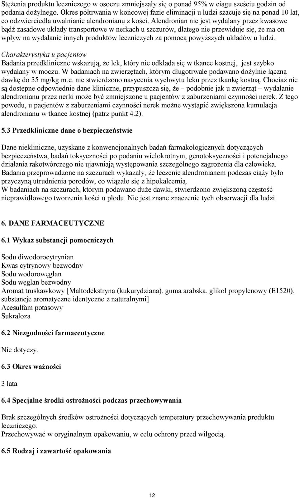 Alendronian nie jest wydalany przez kwasowe bądź zasadowe układy transportowe w nerkach u szczurów, dlatego nie przewiduje się, że ma on wpływ na wydalanie innych produktów leczniczych za pomocą