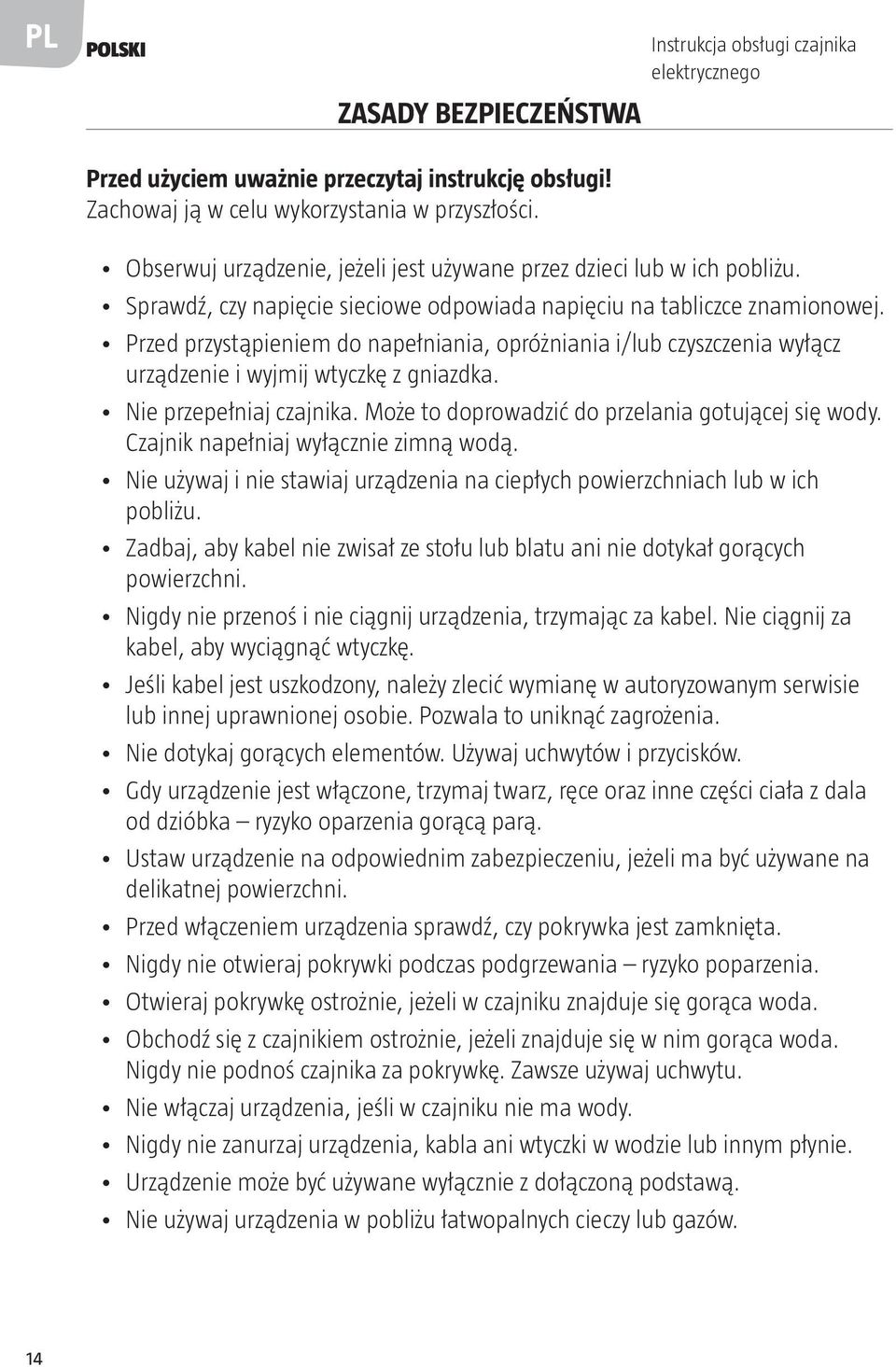 Przed przystąpieniem do napełniania, opróżniania i/lub czyszczenia wyłącz urządzenie i wyjmij wtyczkę z gniazdka. Nie przepełniaj czajnika. Może to doprowadzić do przelania gotującej się wody.