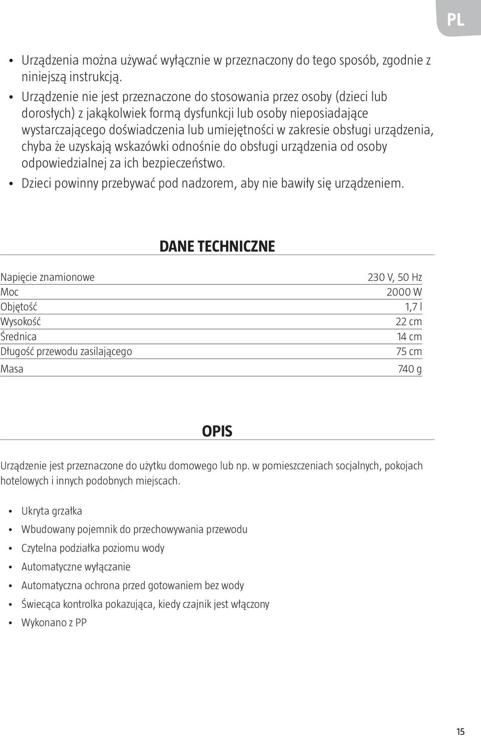 obsługi urządzenia, chyba że uzyskają wskazówki odnośnie do obsługi urządzenia od osoby odpowiedzialnej za ich bezpieczeństwo. Dzieci powinny przebywać pod nadzorem, aby nie bawiły się urządzeniem.