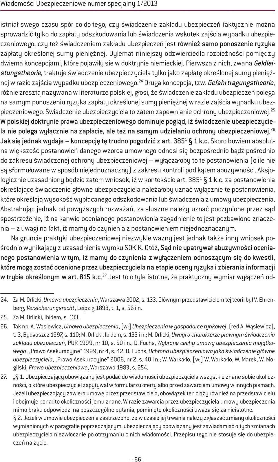 Dylemat niniejszy odzwierciedla rozbieżności pomiędzy dwiema koncepcjami, które pojawiły się w doktrynie niemieckiej.