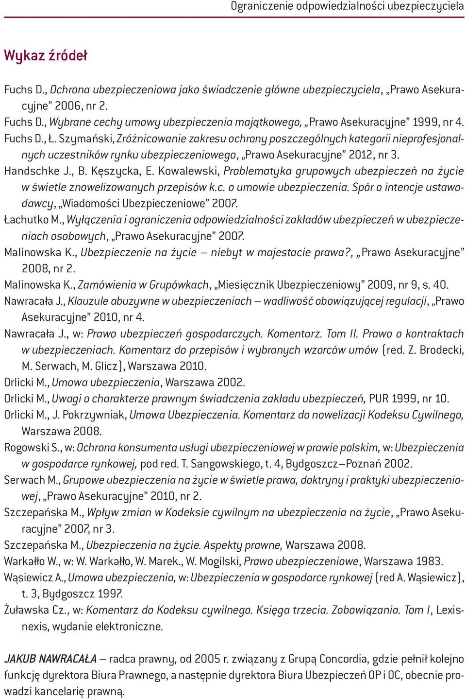 Kowalewski, Problematyka grupowych ubezpieczeń na ż ycie w ś wietle znowelizowanych przepisów k.c. o umowie ubezpieczenia. Spór o intencje ustawodawcy, Wiadomoś ci Ubezpieczeniowe 2007. Łachutko M.