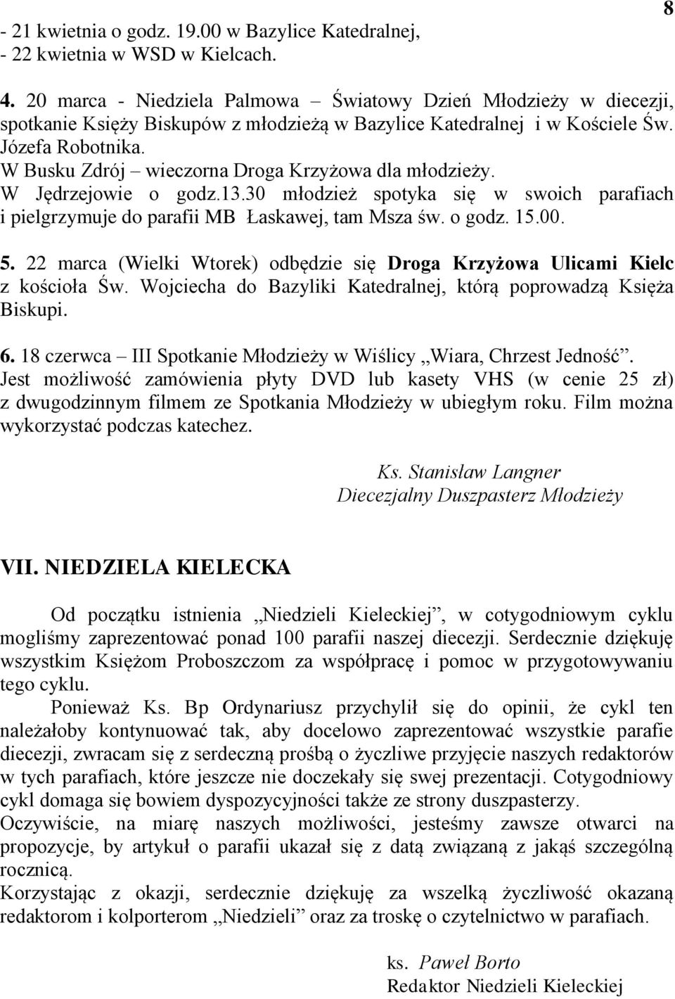 W Busku Zdrój wieczorna Droga Krzyżowa dla młodzieży. W Jędrzejowie o godz.13.30 młodzież spotyka się w swoich parafiach i pielgrzymuje do parafii MB Łaskawej, tam Msza św. o godz. 15.00. 5.