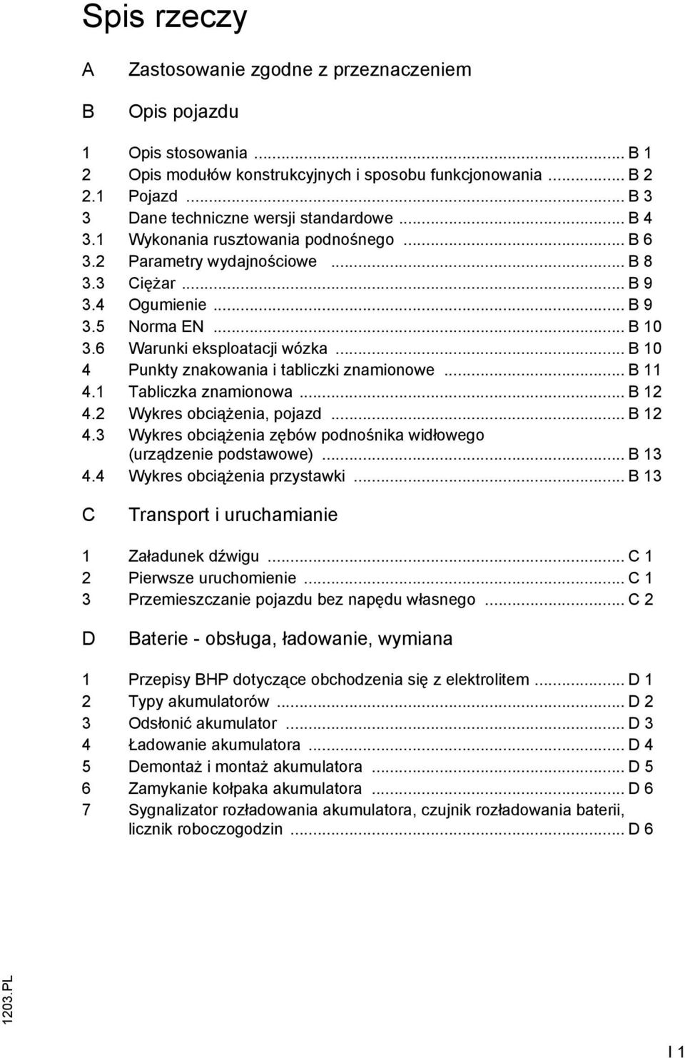 6 Warunki eksploatacji wózka... B 10 4 Punkty znakowania i tabliczki znamionowe... B 11 4.1 Tabliczka znamionowa... B 12 4.2 Wykres obciążenia, pojazd... B 12 4.3 Wykres obciążenia zębów podnośnika widłowego (urządzenie podstawowe).