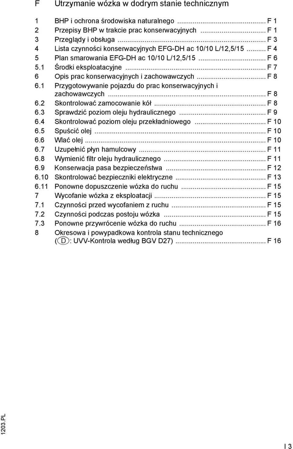 .. F 8 6.1 Przygotowywanie pojazdu do prac konserwacyjnych i zachowawczych... F 8 6.2 Skontrolować zamocowanie kół... F 8 6.3 Sprawdzić poziom oleju hydraulicznego... F 9 6.