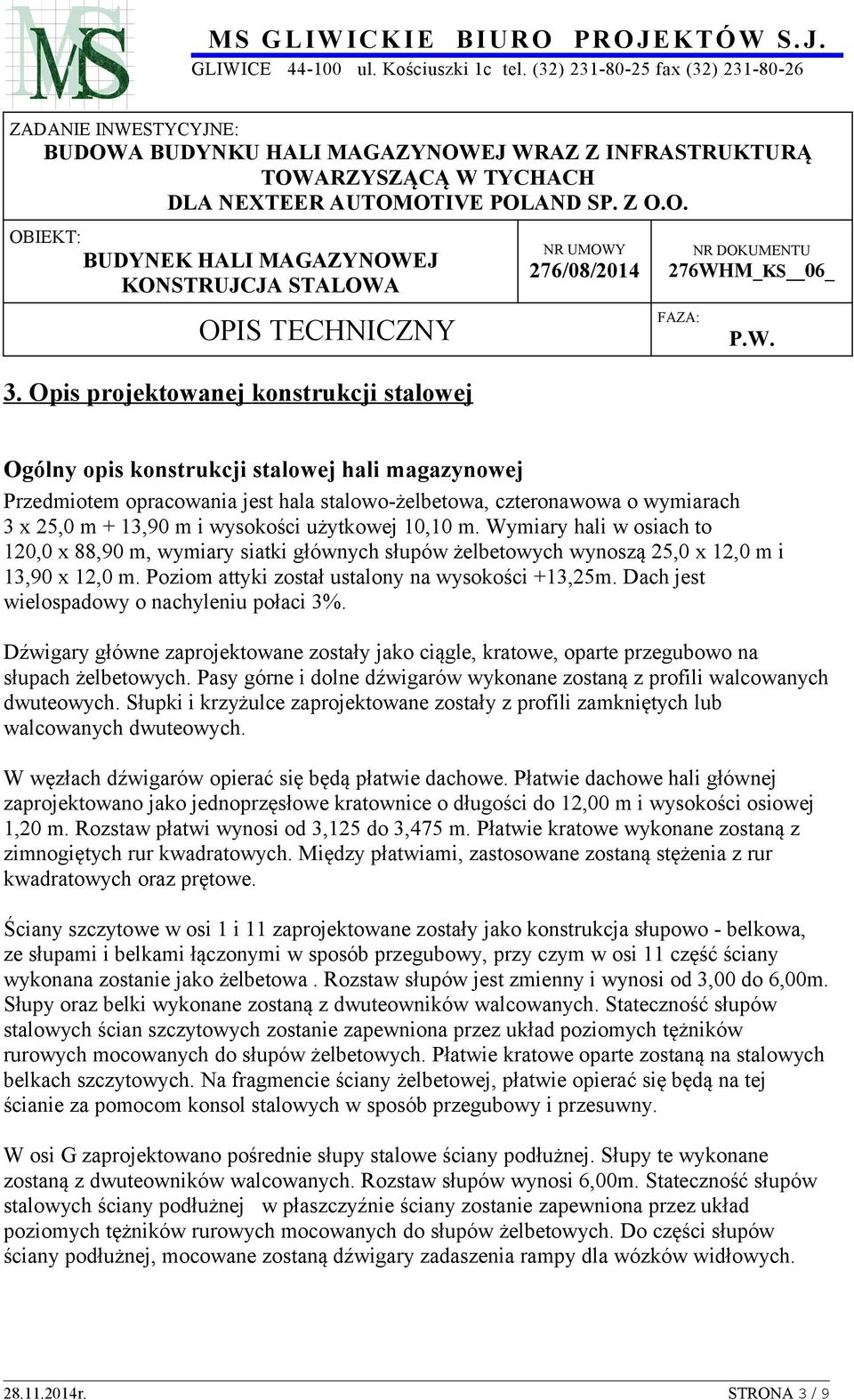 Poziom attyki został ustalony na wysokości +13,25m. Dach jest wielospadowy o nachyleniu połaci 3%.