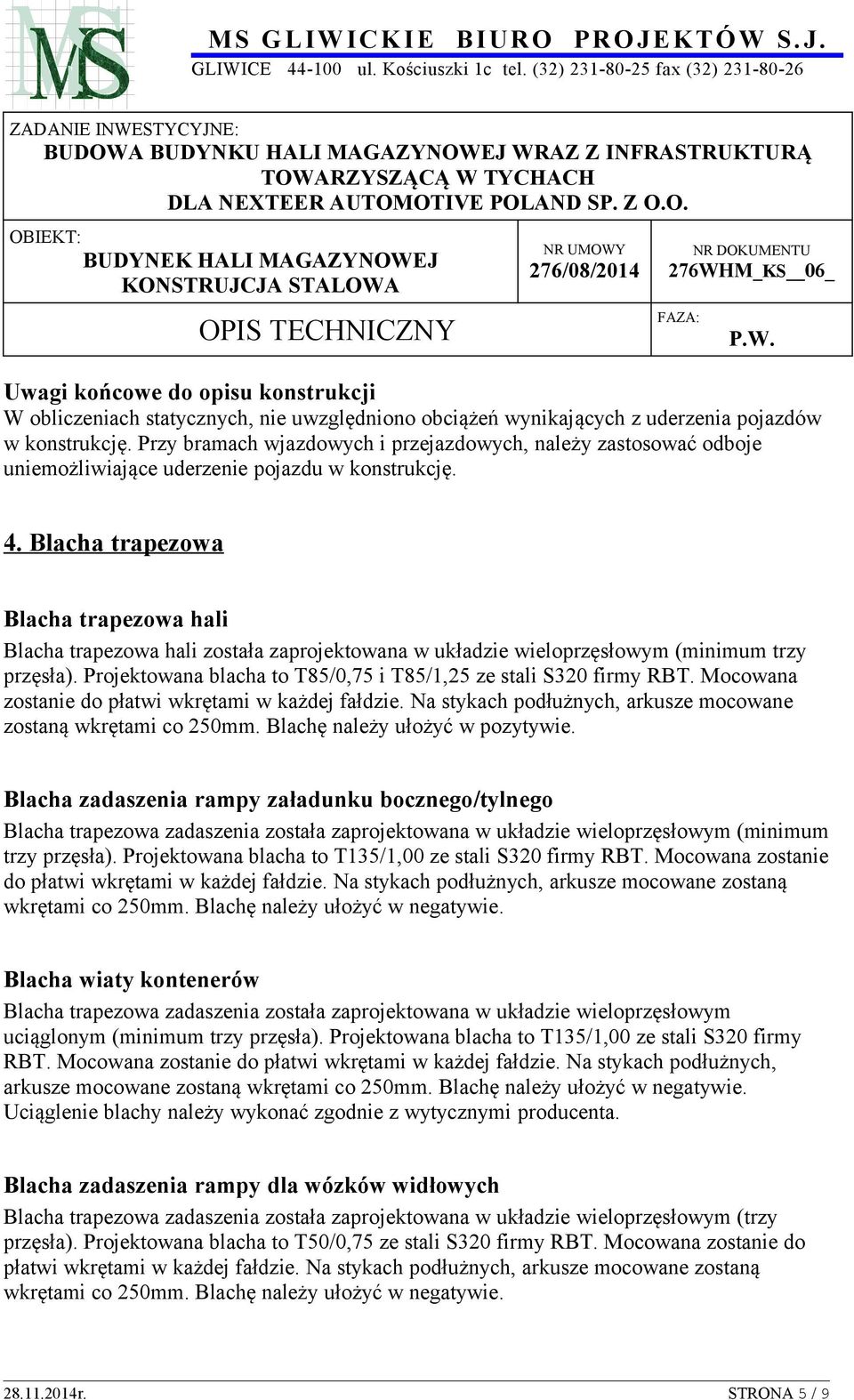 Blacha trapezowa Blacha trapezowa hali Blacha trapezowa hali została zaprojektowana w układzie wieloprzęsłowym (minimum trzy przęsła).