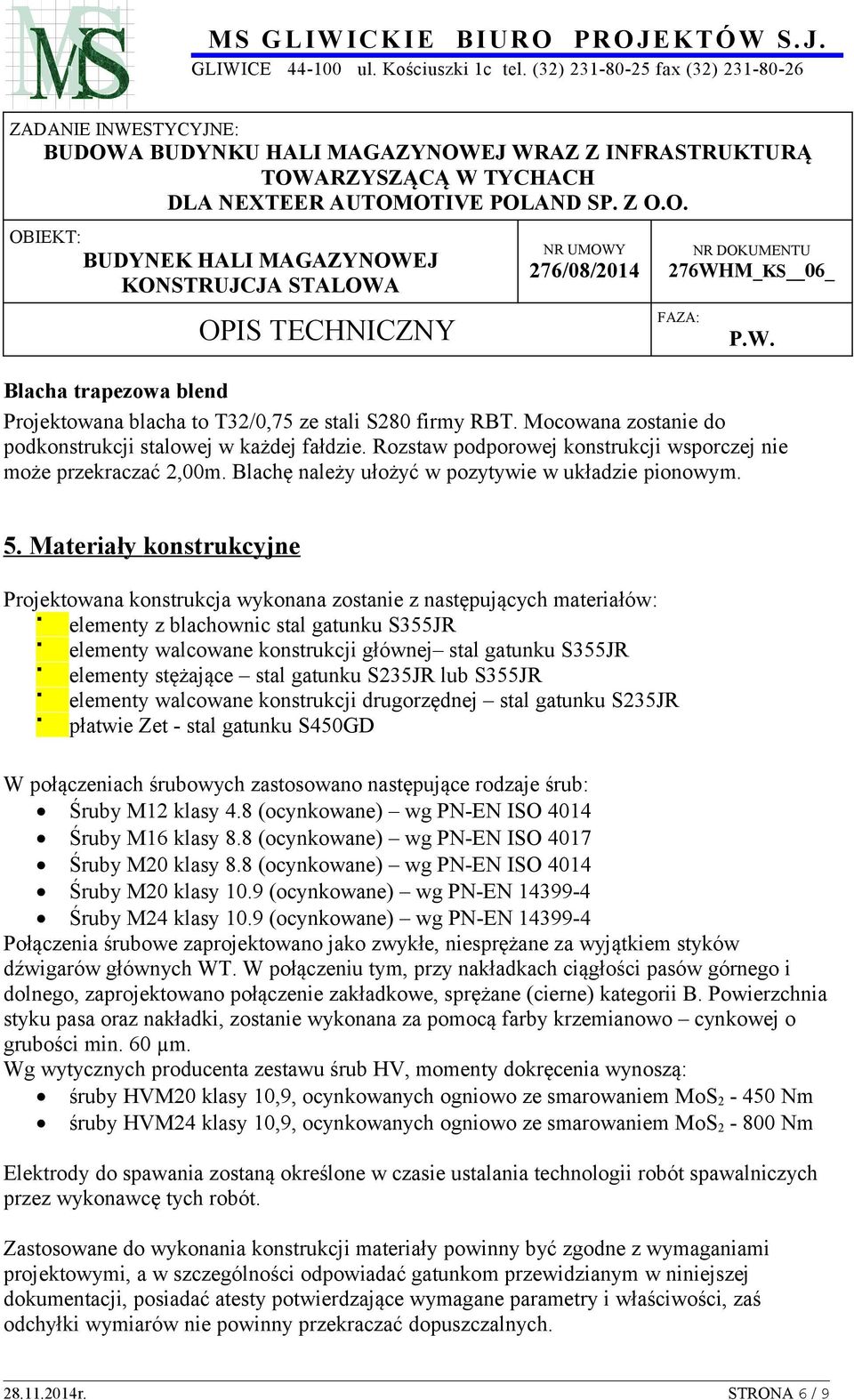 Materiały konstrukcyjne Projektowana konstrukcja wykonana zostanie z następujących materiałów: elementy z blachownic stal gatunku S355JR elementy walcowane konstrukcji głównej stal gatunku S355JR