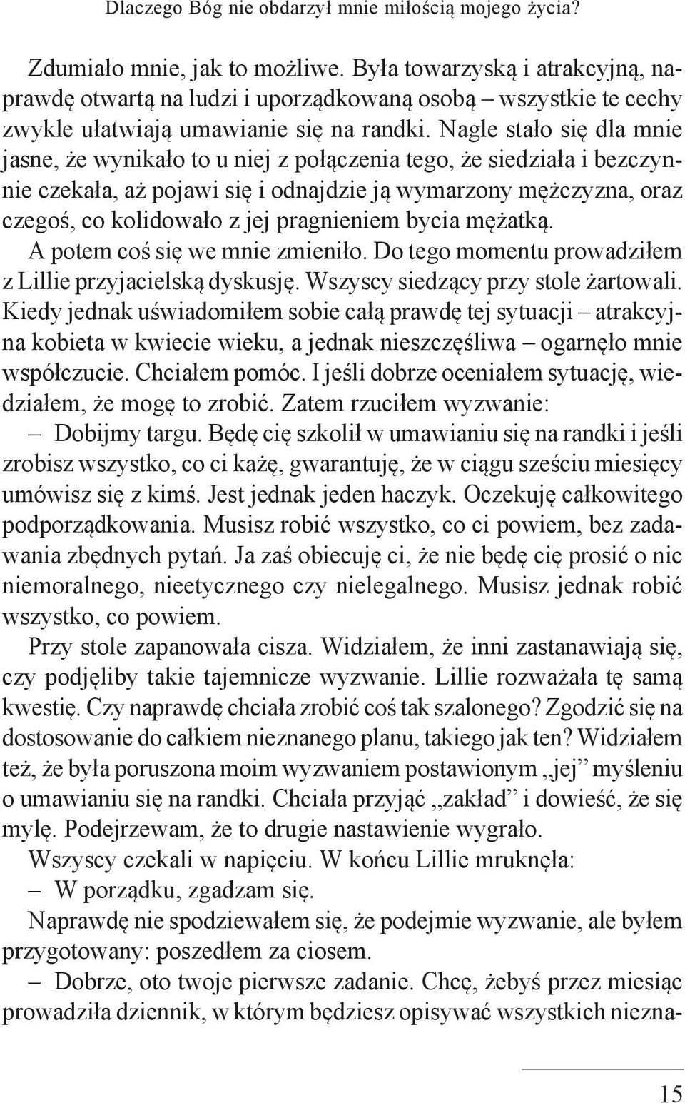 Nagle stało się dla mnie jasne, że wynikało to u niej z połączenia tego, że siedziała i bezczynnie czekała, aż pojawi się i odnajdzie ją wymarzony mężczyzna, oraz czegoś, co kolidowało z jej