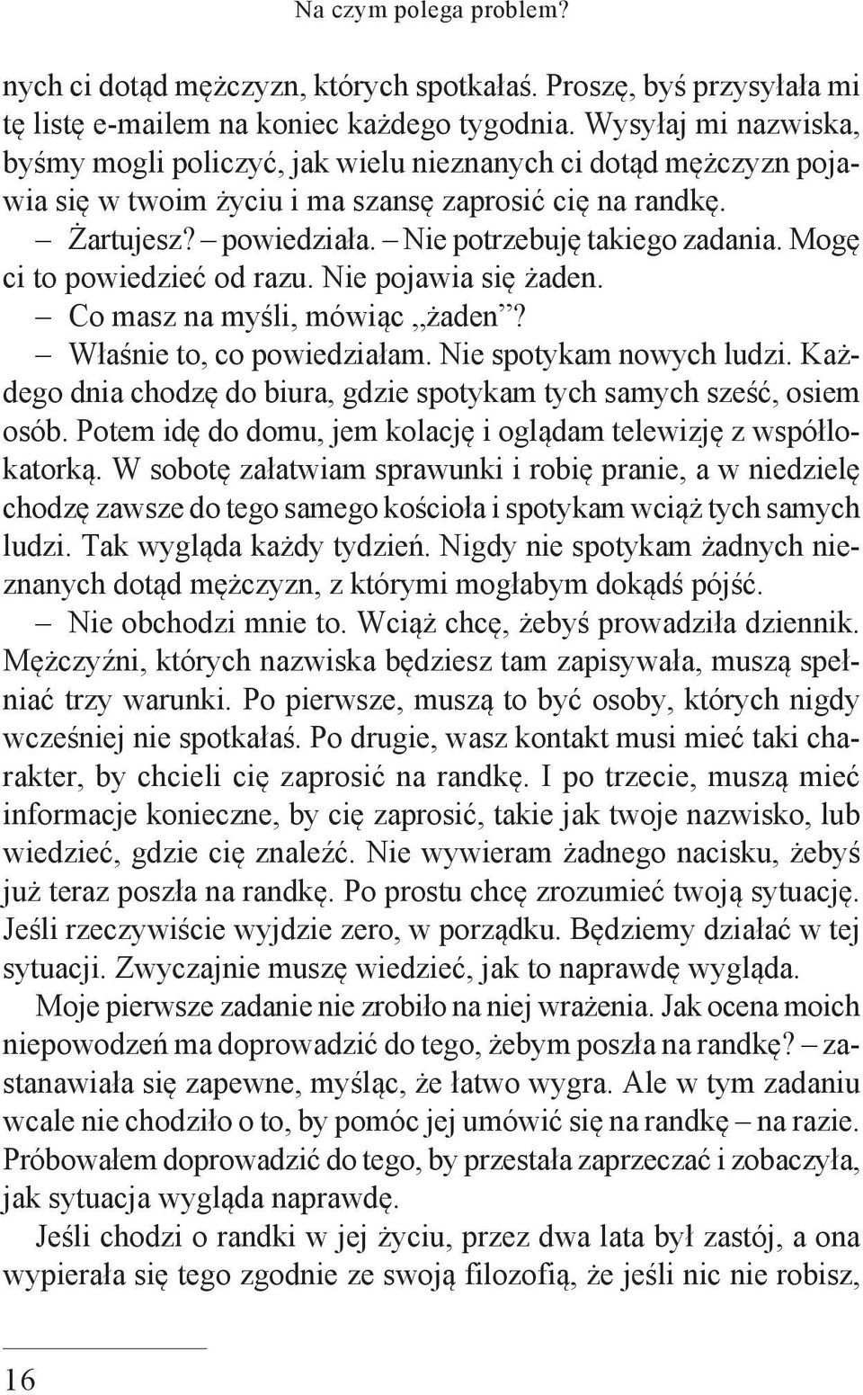 Mogę ci to powiedzieć od razu. Nie pojawia się żaden. Co masz na myśli, mówiąc żaden? Właśnie to, co powiedziałam. Nie spotykam nowych ludzi.