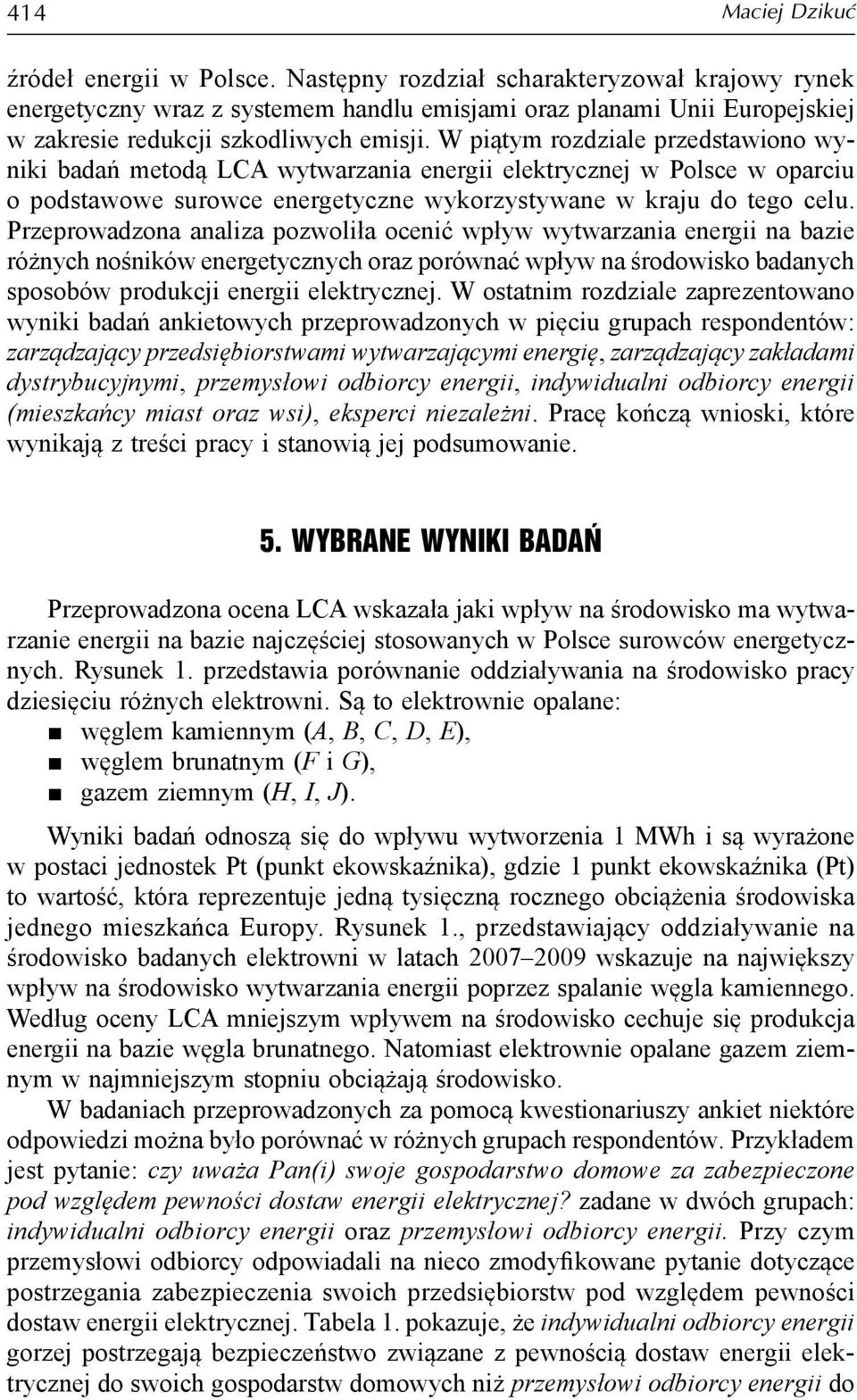 W piątym rozdziale przedstawiono wyniki badań metodą LCA wytwarzania energii elektrycznej w Polsce w oparciu o podstawowe surowce energetyczne wykorzystywane w kraju do tego celu.