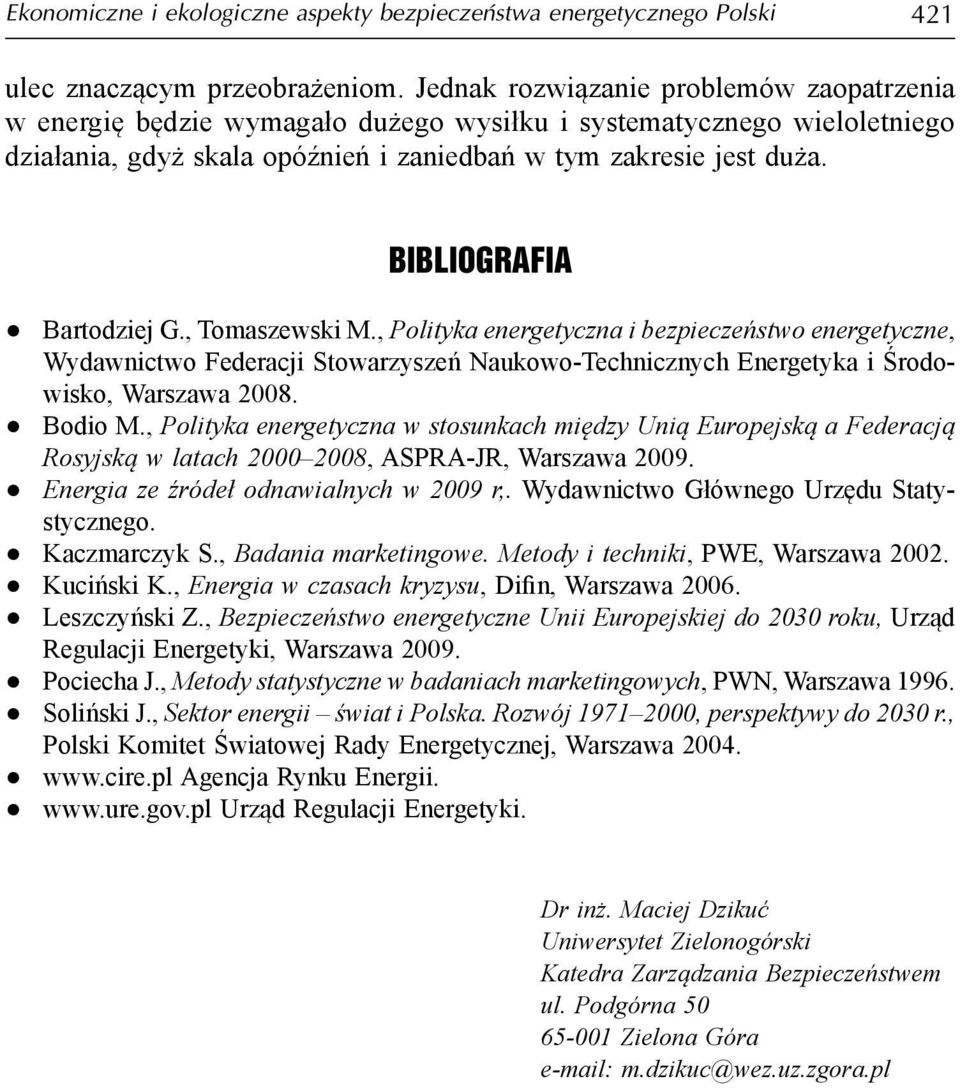 Bibliografia Bartodziej G., Tomaszewski M., Polityka energetyczna i bezpieczeństwo energetyczne, Wydawnictwo Federacji Stowarzyszeń Naukowo-Technicznych Energetyka i Środowisko, Warszawa 2008.