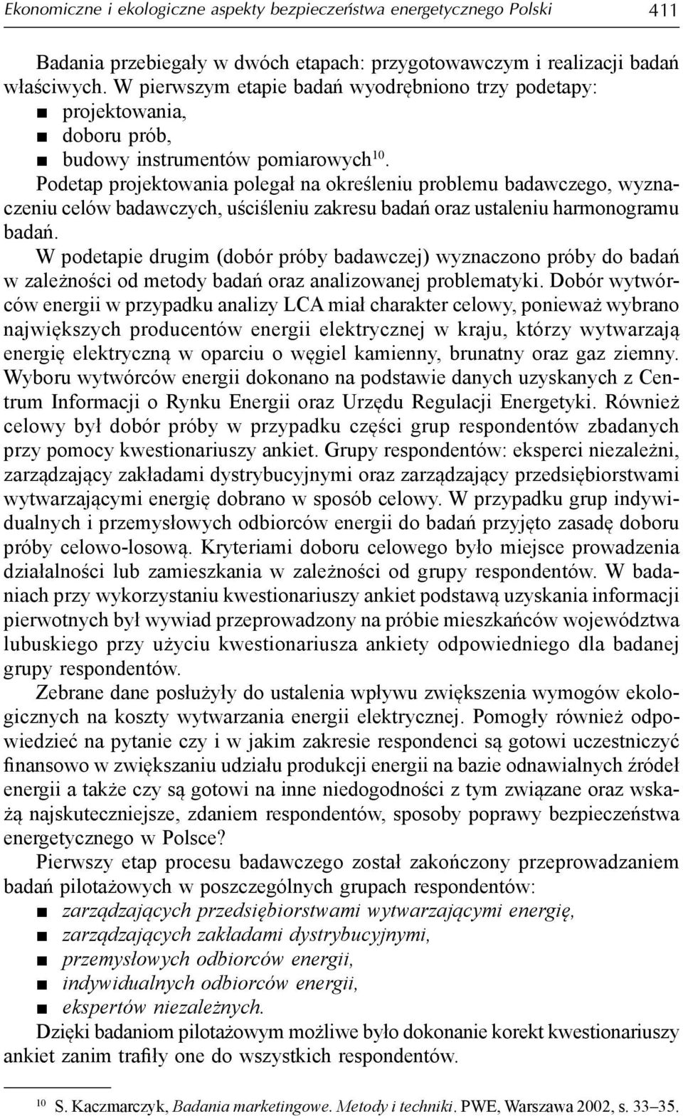 Podetap projektowania polegał na określeniu problemu badawczego, wyznaczeniu celów badawczych, uściśleniu zakresu badań oraz ustaleniu harmonogramu badań.