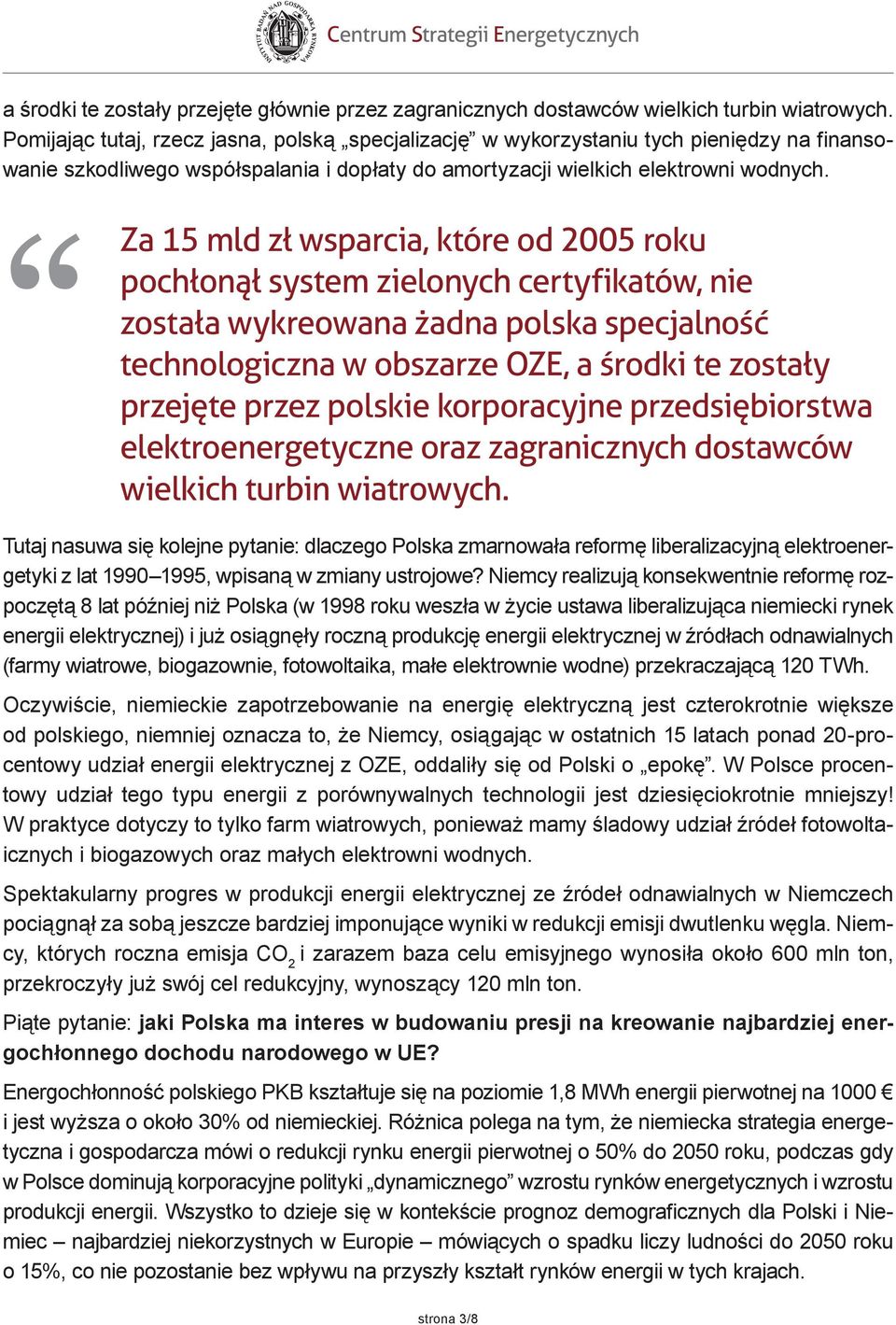Za 15 mld zł wsparcia, które od 2005 roku pochłonął system zielonych certyfikatów, nie została wykreowana żadna polska specjalność technologiczna w obszarze OZE, a środki te zostały przejęte przez
