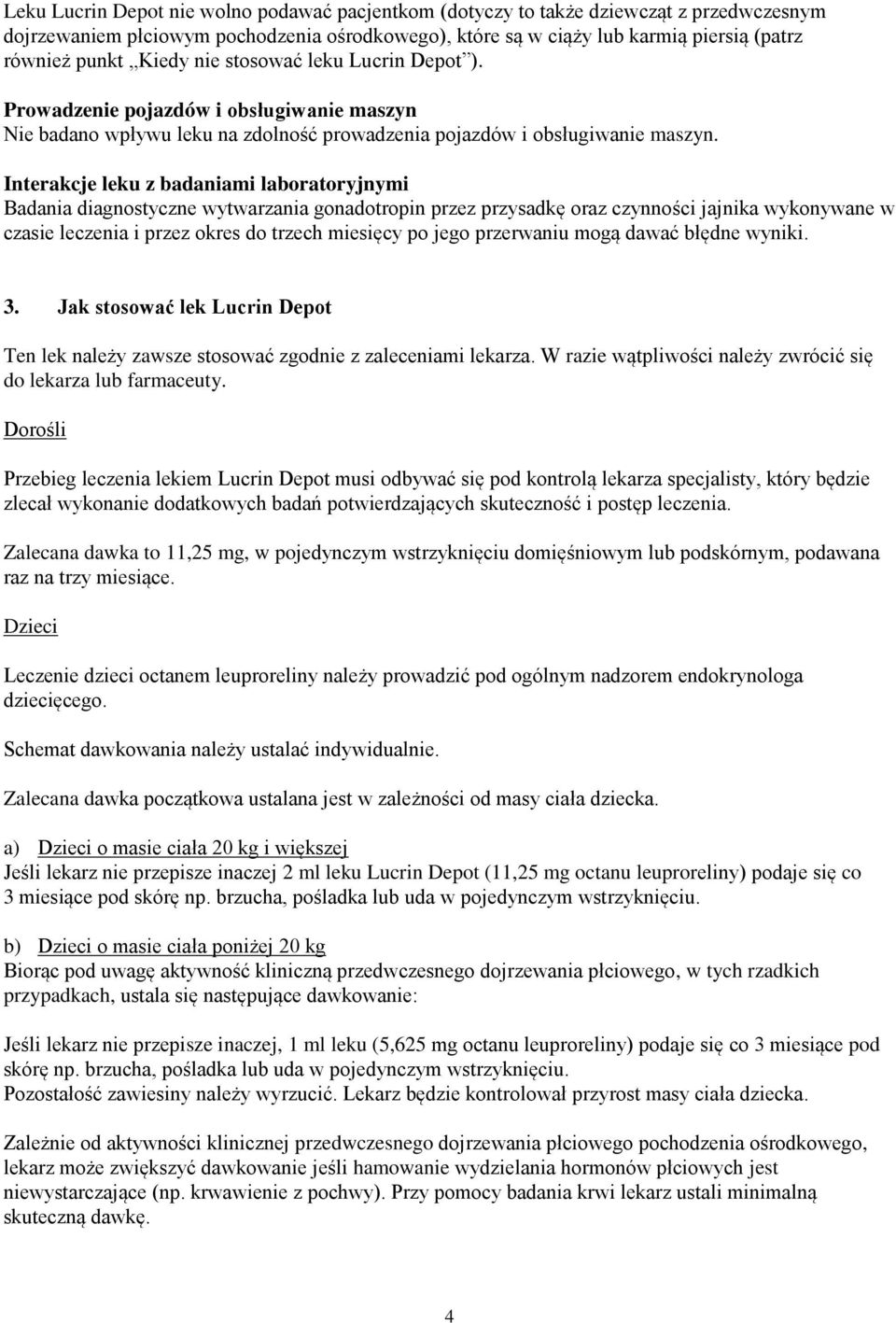 Interakcje leku z badaniami laboratoryjnymi Badania diagnostyczne wytwarzania gonadotropin przez przysadkę oraz czynności jajnika wykonywane w czasie leczenia i przez okres do trzech miesięcy po jego