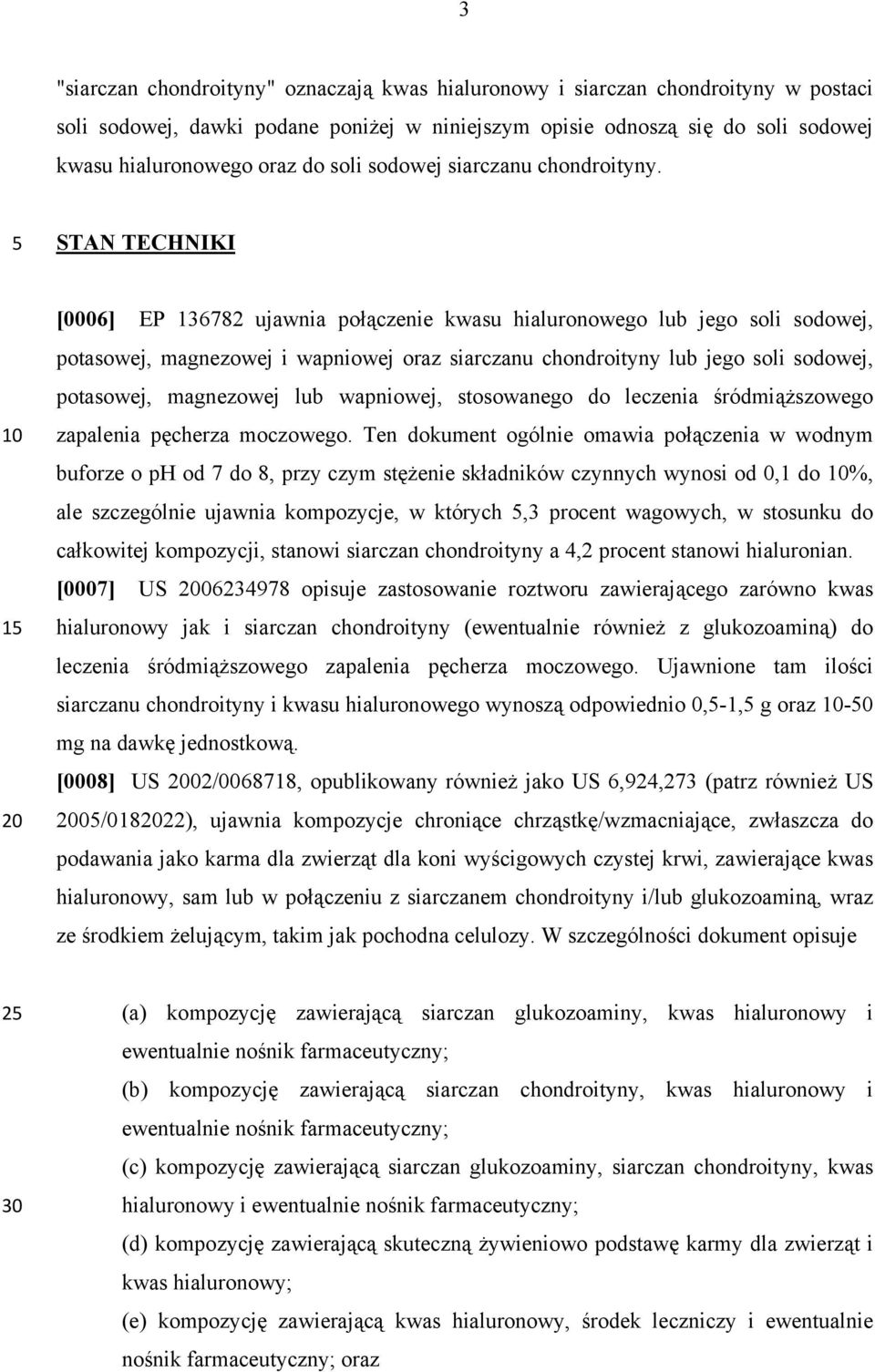 STAN TECHNIKI 1 [0006] EP 136782 ujawnia połączenie kwasu hialuronowego lub jego soli sodowej, potasowej, magnezowej i wapniowej oraz siarczanu chondroityny lub jego soli sodowej, potasowej,