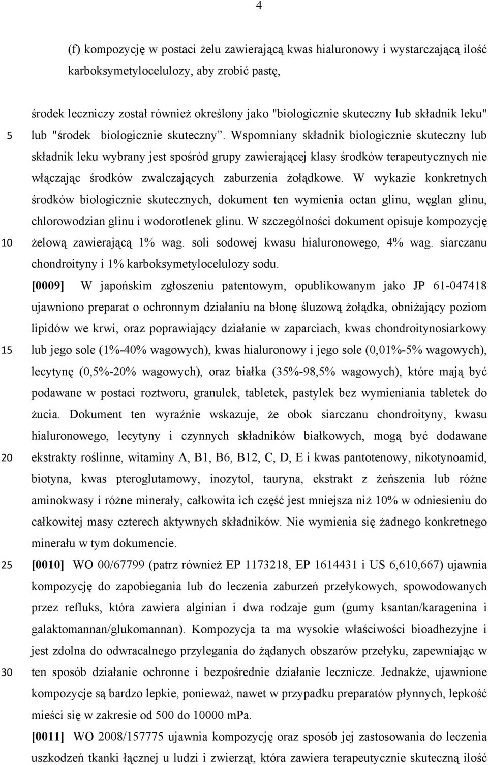 Wspomniany składnik biologicznie skuteczny lub składnik leku wybrany jest spośród grupy zawierającej klasy środków terapeutycznych nie włączając środków zwalczających zaburzenia żołądkowe.