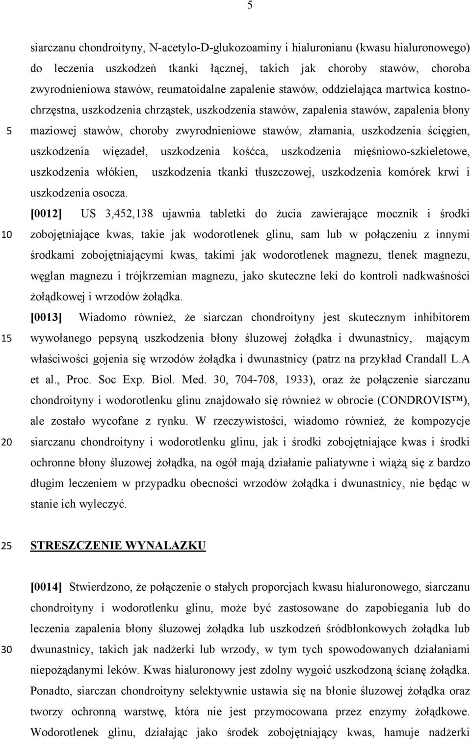 uszkodzenia ścięgien, uszkodzenia więzadeł, uszkodzenia kośćca, uszkodzenia mięśniowo-szkieletowe, uszkodzenia włókien, uszkodzenia tkanki tłuszczowej, uszkodzenia komórek krwi i uszkodzenia osocza.